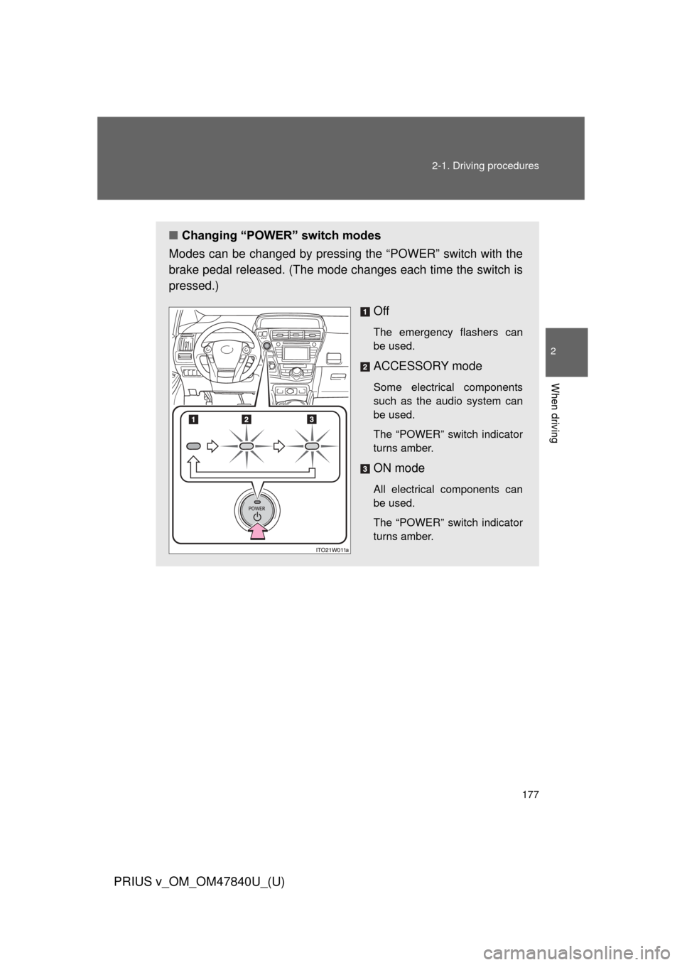 TOYOTA PRIUS V 2014 ZVW40 / 1.G Owners Manual 177
2-1. Driving procedures
PRIUS v_OM_OM47840U_(U)
2
When driving
■
Changing “POWER” switch modes
Modes can be changed by pressing the “POWER” switch with the
brake pedal released. (The mod TOYOTA PRIUS V 2014 ZVW40 / 1.G Owners Manual 177
2-1. Driving procedures
PRIUS v_OM_OM47840U_(U)
2
When driving
■
Changing “POWER” switch modes
Modes can be changed by pressing the “POWER” switch with the
brake pedal released. (The mod
