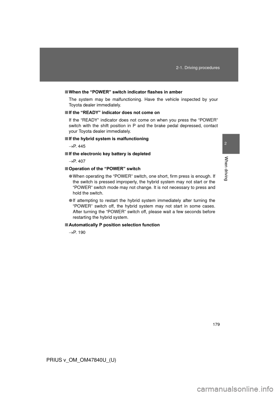 TOYOTA PRIUS V 2014 ZVW40 / 1.G Owners Manual 179
2-1. Driving procedures
PRIUS v_OM_OM47840U_(U)
2
When driving
■
When the “POWER” switch  indicator flashes in amber
The system may be malfunctioning. Have the vehicle inspected by your
Toyo