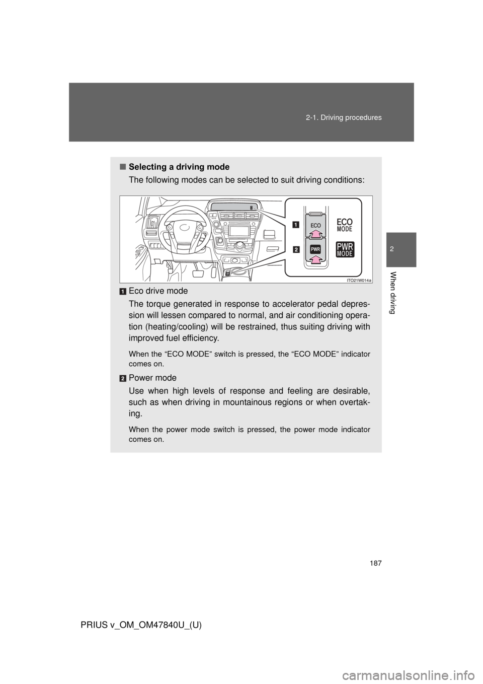 TOYOTA PRIUS V 2014 ZVW40 / 1.G Owners Manual 187
2-1. Driving procedures
PRIUS v_OM_OM47840U_(U)
2
When driving
■
Selecting a driving mode
The following modes can be selected to suit driving conditions:
Eco drive mode
The torque generated in r TOYOTA PRIUS V 2014 ZVW40 / 1.G Owners Manual 187
2-1. Driving procedures
PRIUS v_OM_OM47840U_(U)
2
When driving
■
Selecting a driving mode
The following modes can be selected to suit driving conditions:
Eco drive mode
The torque generated in r