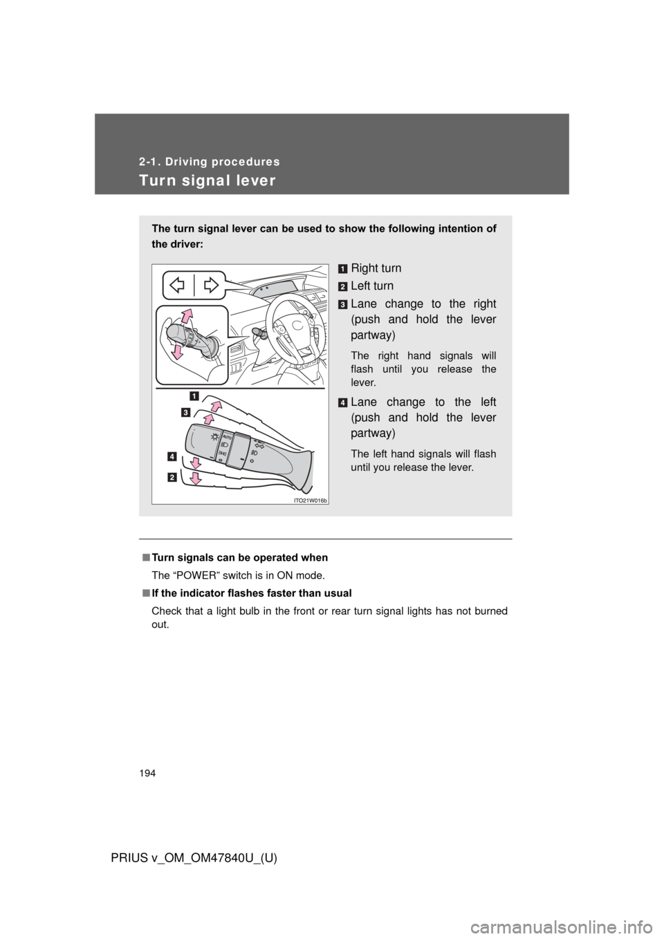 TOYOTA PRIUS V 2014 ZVW40 / 1.G Owners Manual 194
2-1. Driving procedures
PRIUS v_OM_OM47840U_(U)
Tur n signal lever
■Turn signals can be operated when
The “POWER” switch is in ON mode.
■ If the indicator flashes faster than usual
Check t