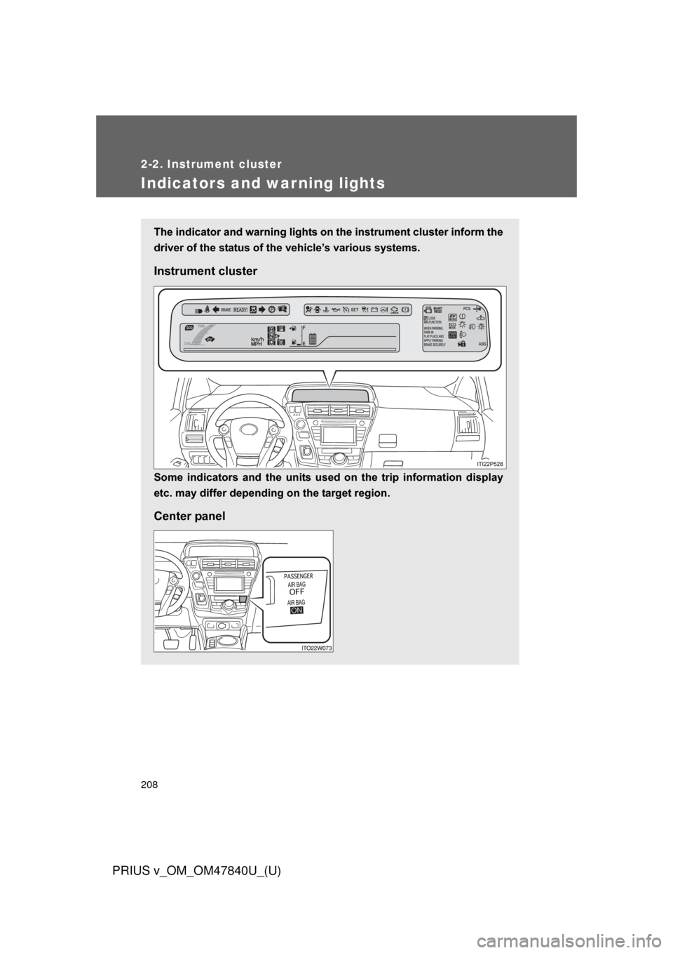 TOYOTA PRIUS V 2014 ZVW40 / 1.G Owners Manual 208
2-2. Instrument cluster
PRIUS v_OM_OM47840U_(U)
Indicators and warning lights
The indicator and warning lights on the instrument cluster inform the
driver of the status of the vehicle’s various TOYOTA PRIUS V 2014 ZVW40 / 1.G Owners Manual 208
2-2. Instrument cluster
PRIUS v_OM_OM47840U_(U)
Indicators and warning lights
The indicator and warning lights on the instrument cluster inform the
driver of the status of the vehicle’s various