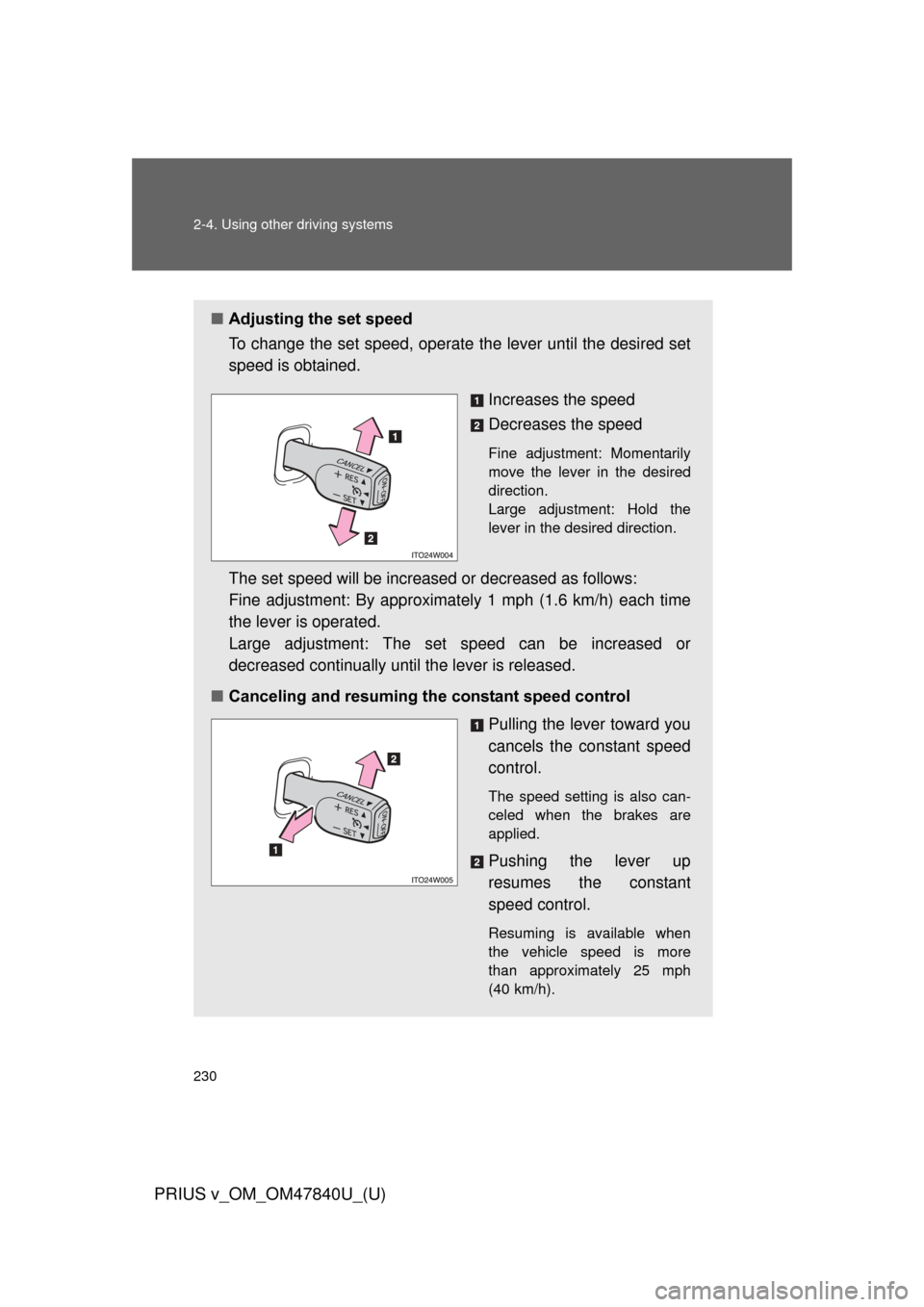 TOYOTA PRIUS V 2014 ZVW40 / 1.G Owners Manual 230 2-4. Using other driving systems
PRIUS v_OM_OM47840U_(U)
■Adjusting the set speed
To change the set speed, operate  the lever until the desired set
speed is obtained.
Increases the speed
Decreas