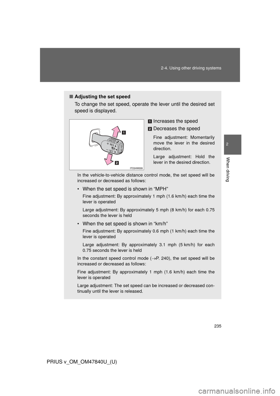 TOYOTA PRIUS V 2014 ZVW40 / 1.G Owners Manual 235
2-4. Using other 
driving systems
PRIUS v_OM_OM47840U_(U)
2
When driving
■Adjusting the set speed
To change the set speed, operate  the lever until the desired set
speed is displayed.
Increases 