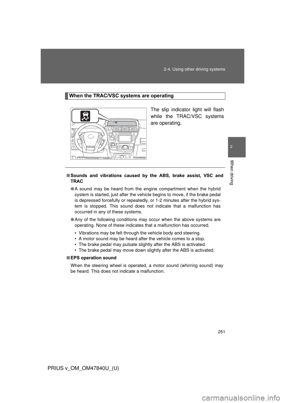 TOYOTA PRIUS V 2014 ZVW40 / 1.G Owners Manual 251
2-4. Using other
driving systems
PRIUS v_OM_OM47840U_(U)
2
When driving
When the TRAC/VSC systems are operating
The slip indicator light will flash
while the TRAC/VSC systems
are operating.
■So TOYOTA PRIUS V 2014 ZVW40 / 1.G Owners Manual 251
2-4. Using other
driving systems
PRIUS v_OM_OM47840U_(U)
2
When driving
When the TRAC/VSC systems are operating
The slip indicator light will flash
while the TRAC/VSC systems
are operating.
■So