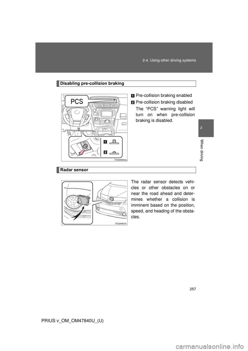 TOYOTA PRIUS V 2014 ZVW40 / 1.G Owners Manual 257
2-4. Using other
driving systems
PRIUS v_OM_OM47840U_(U)
2
When driving
Disabling pre-collision braking
Pre-collision braking enabled
Pre-collision braking disabled
The “PCS” warning light wi TOYOTA PRIUS V 2014 ZVW40 / 1.G Owners Manual 257
2-4. Using other
driving systems
PRIUS v_OM_OM47840U_(U)
2
When driving
Disabling pre-collision braking
Pre-collision braking enabled
Pre-collision braking disabled
The “PCS” warning light wi