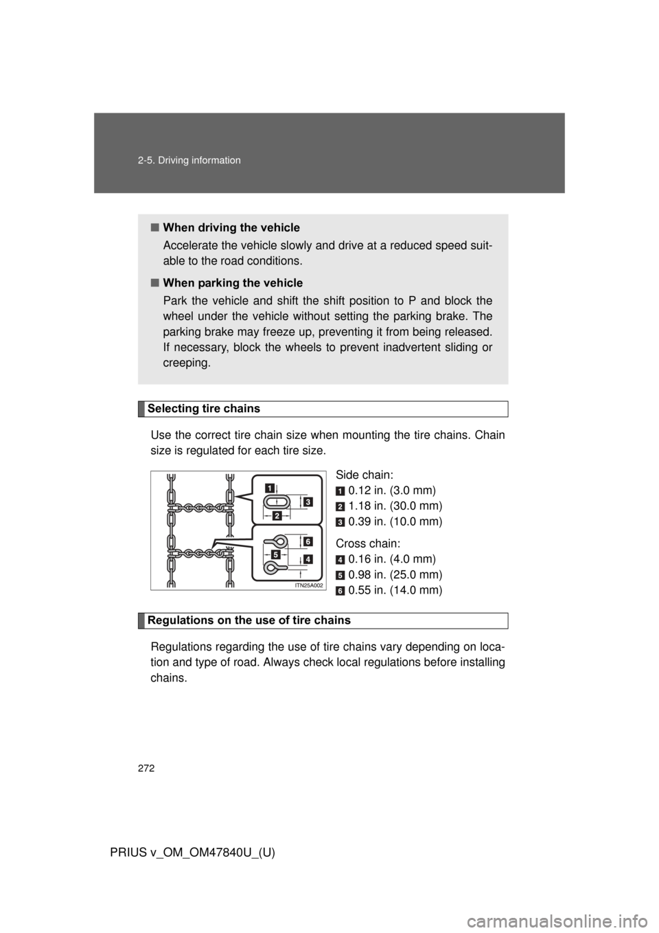 TOYOTA PRIUS V 2014 ZVW40 / 1.G Owners Manual 272 2-5. Driving information
PRIUS v_OM_OM47840U_(U)
Selecting tire chainsUse the correct tire chain size when mounting the tire chains. Chain
size is regulated for each tire size.
Side chain:0.12 in TOYOTA PRIUS V 2014 ZVW40 / 1.G Owners Manual 272 2-5. Driving information
PRIUS v_OM_OM47840U_(U)
Selecting tire chainsUse the correct tire chain size when mounting the tire chains. Chain
size is regulated for each tire size.
Side chain:0.12 in