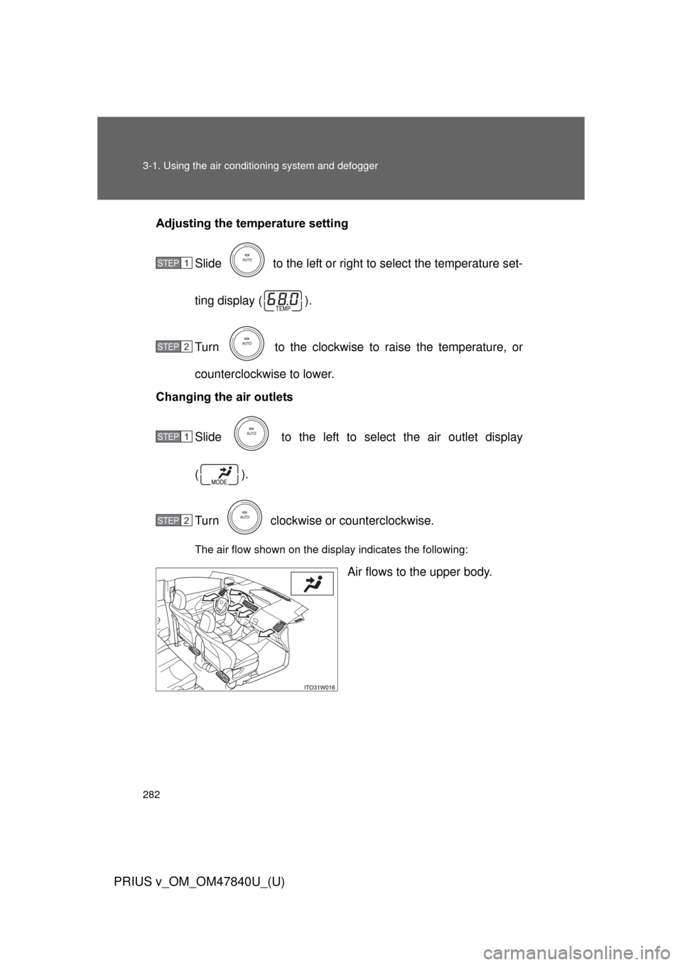 TOYOTA PRIUS V 2014 ZVW40 / 1.G Owners Manual 282 3-1. Using the air conditioning system and defogger
PRIUS v_OM_OM47840U_(U)
Adjusting the temperature setting
Slide   to the left or right to select the temperature set-
ting display ( ).
Turn   t
