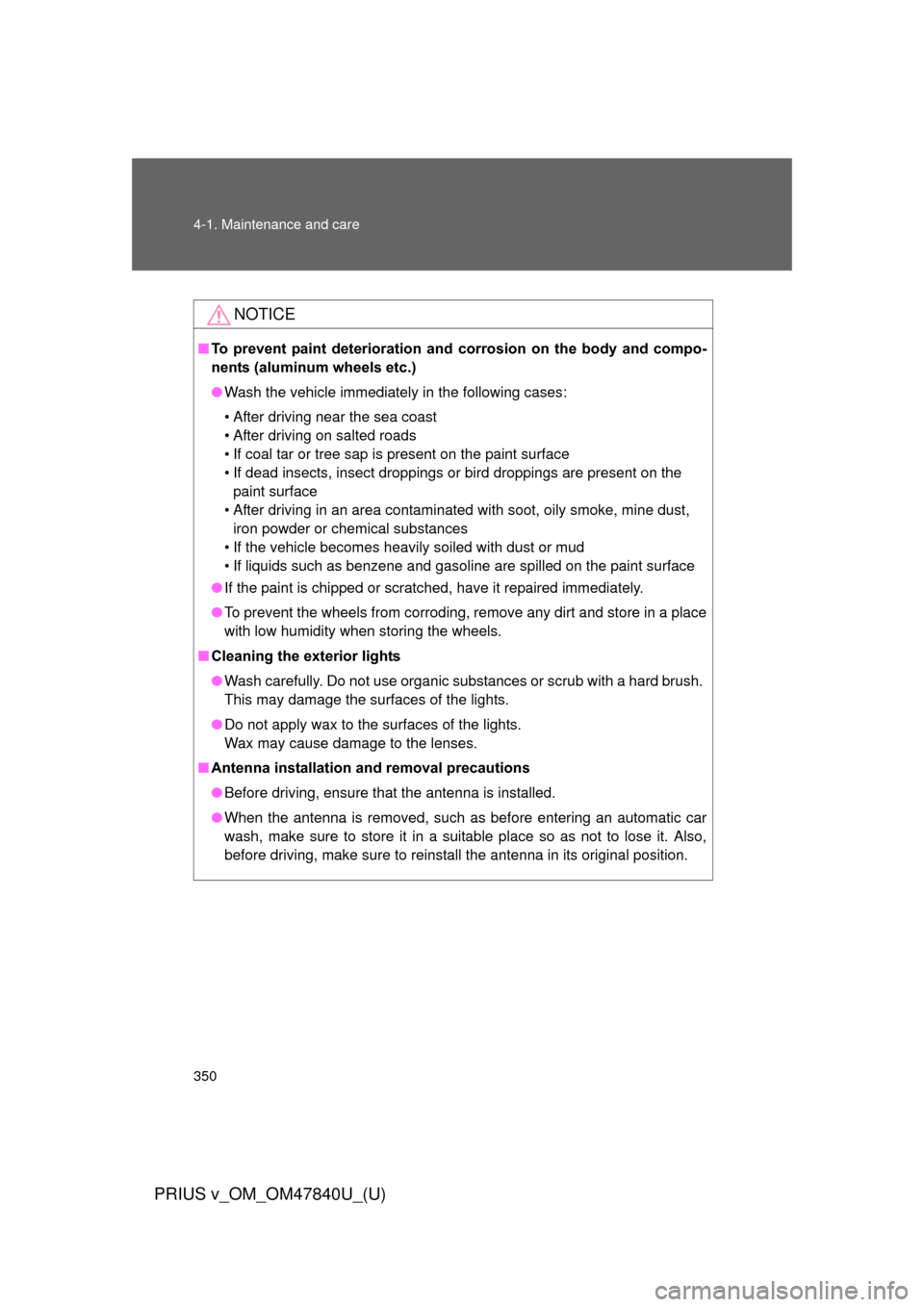 TOYOTA PRIUS V 2014 ZVW40 / 1.G Owners Manual 350 4-1. Maintenance and care
PRIUS v_OM_OM47840U_(U)
NOTICE
■To  prevent  paint  deterioration  and  corrosion  on  the  body  and  compo-
nents (aluminum wheels etc.)
● Wash the vehicle immediat