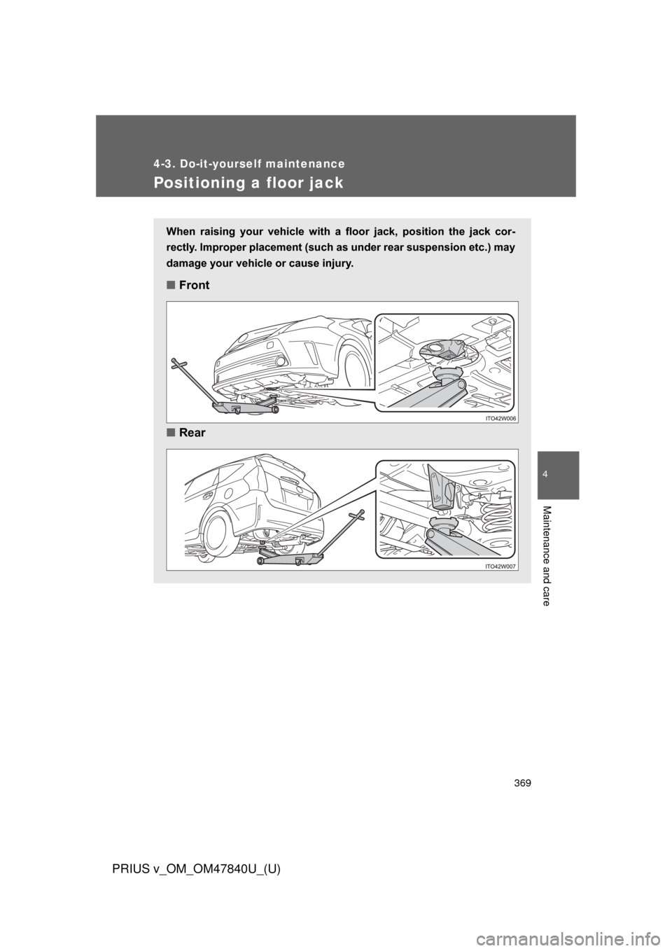 TOYOTA PRIUS V 2014 ZVW40 / 1.G Owners Manual 369
4-3. Do-it-yourself maintenance
PRIUS v_OM_OM47840U_(U)
4
Maintenance and care
Positioning a floor jack
When raising your vehicle with a floor jack, position the jack cor-
rectly. Impro TOYOTA PRIUS V 2014 ZVW40 / 1.G Owners Manual 369
4-3. Do-it-yourself maintenance
PRIUS v_OM_OM47840U_(U)
4
Maintenance and care
Positioning a floor jack
When raising your vehicle with a floor jack, position the jack cor-
rectly. Impro