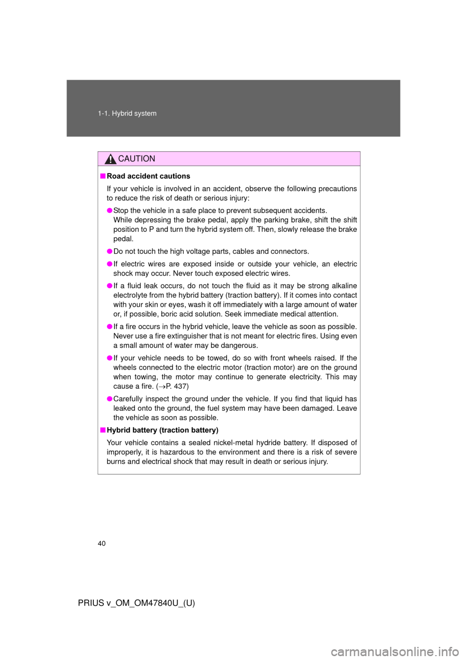 TOYOTA PRIUS V 2014 ZVW40 / 1.G Owners Manual 40 1-1. Hybrid system
PRIUS v_OM_OM47840U_(U)
CAUTION
■Road accident cautions
If your vehicle is involved in an accident, observe the following precautions
to reduce the risk of death or serious inj