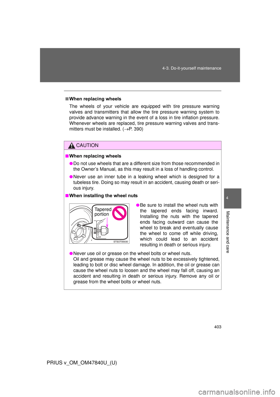 TOYOTA PRIUS V 2014 ZVW40 / 1.G Owners Manual 403
4-3. Do-it-yourself maintenance
PRIUS v_OM_OM47840U_(U)
4
Maintenance and care
■When replacing wheels
The wheels of your vehicle are equipped with tire pressure warning
valves and transmitters t