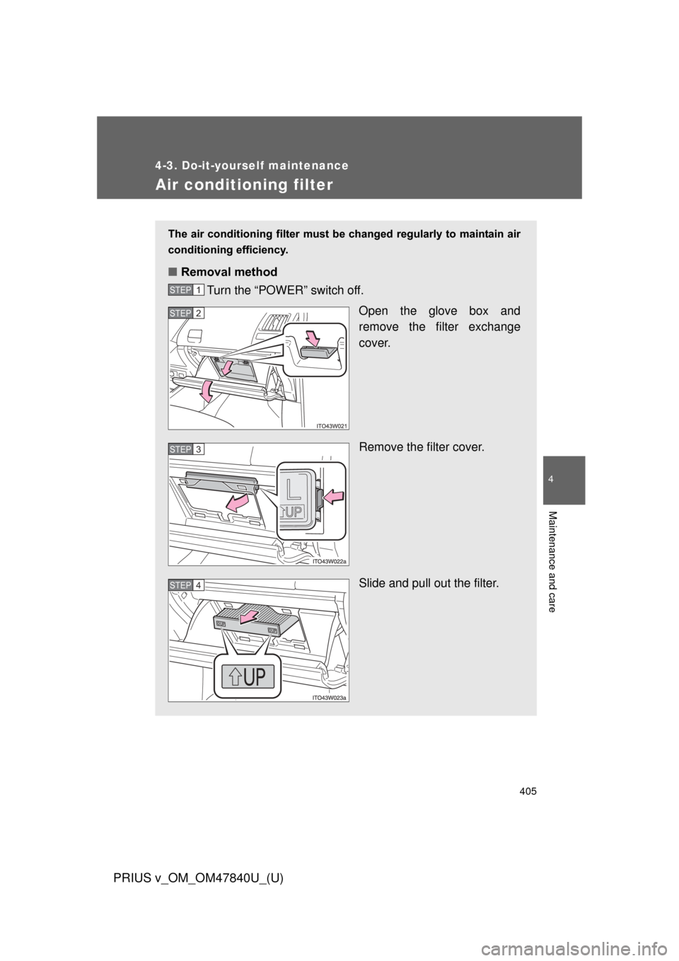 TOYOTA PRIUS V 2014 ZVW40 / 1.G Owners Manual 405
4-3. Do-it-yourself maintenance
PRIUS v_OM_OM47840U_(U)
4
Maintenance and care
Air conditioning filter
The air conditioning filter must be changed regularly to maintain air
conditioning effic TOYOTA PRIUS V 2014 ZVW40 / 1.G Owners Manual 405
4-3. Do-it-yourself maintenance
PRIUS v_OM_OM47840U_(U)
4
Maintenance and care
Air conditioning filter
The air conditioning filter must be changed regularly to maintain air
conditioning effic