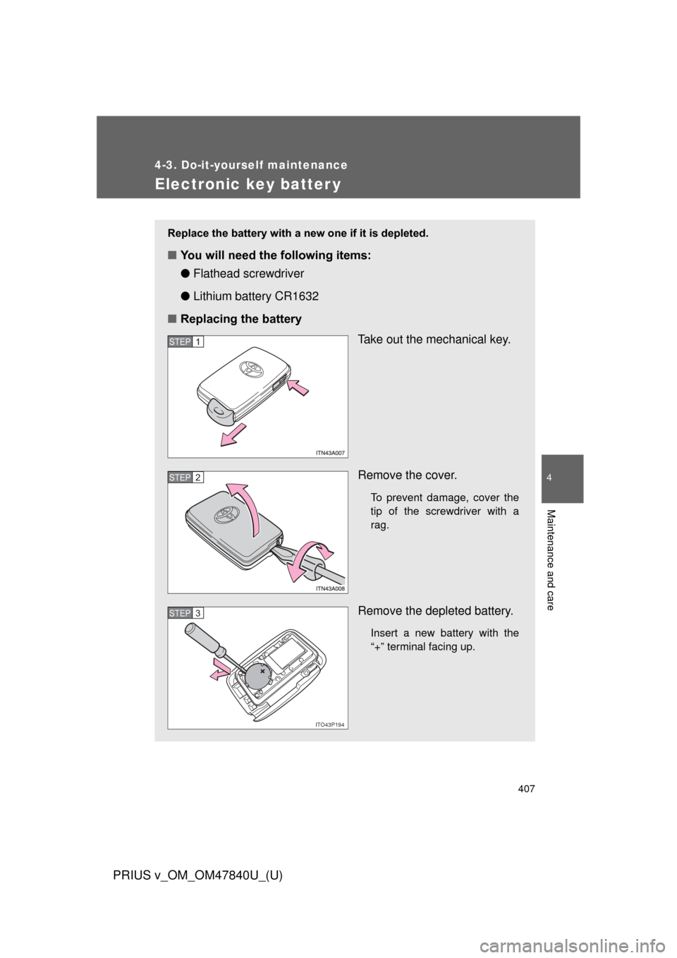 TOYOTA PRIUS V 2014 ZVW40 / 1.G Owners Manual 407
4-3. Do-it-yourself maintenance
PRIUS v_OM_OM47840U_(U)
4
Maintenance and care
Electronic key batter y
Replace the battery with a new one if it is depleted.
■You will need the following items:
TOYOTA PRIUS V 2014 ZVW40 / 1.G Owners Manual 407
4-3. Do-it-yourself maintenance
PRIUS v_OM_OM47840U_(U)
4
Maintenance and care
Electronic key batter y
Replace the battery with a new one if it is depleted.
■You will need the following items: