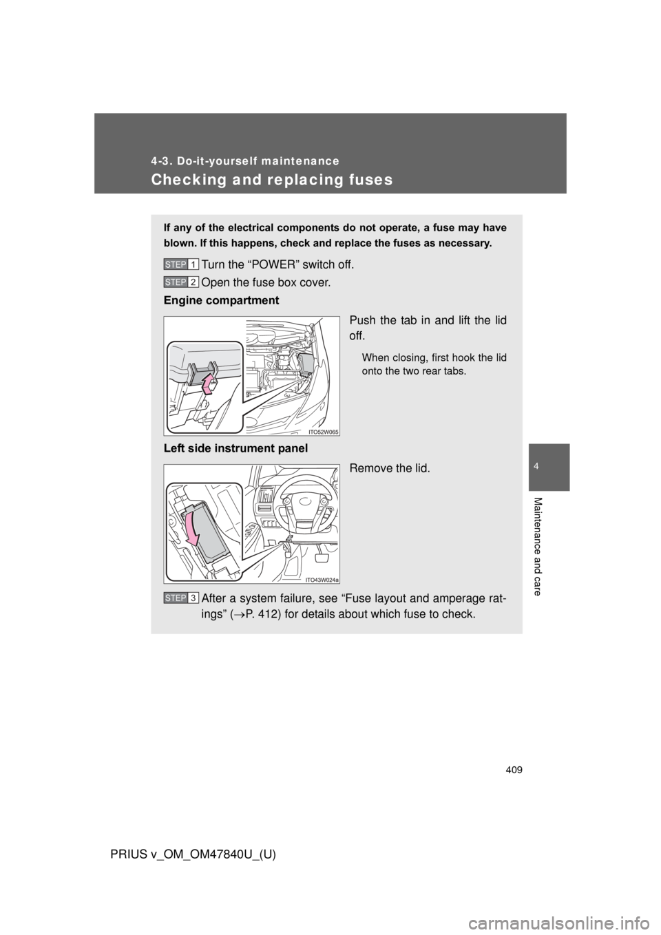 TOYOTA PRIUS V 2014 ZVW40 / 1.G Owners Manual 409
4-3. Do-it-yourself maintenance
PRIUS v_OM_OM47840U_(U)
4
Maintenance and care
Checking and replacing fuses
If any of the electrical components do not operate, a fuse may have
blown. I TOYOTA PRIUS V 2014 ZVW40 / 1.G Owners Manual 409
4-3. Do-it-yourself maintenance
PRIUS v_OM_OM47840U_(U)
4
Maintenance and care
Checking and replacing fuses
If any of the electrical components do not operate, a fuse may have
blown. I