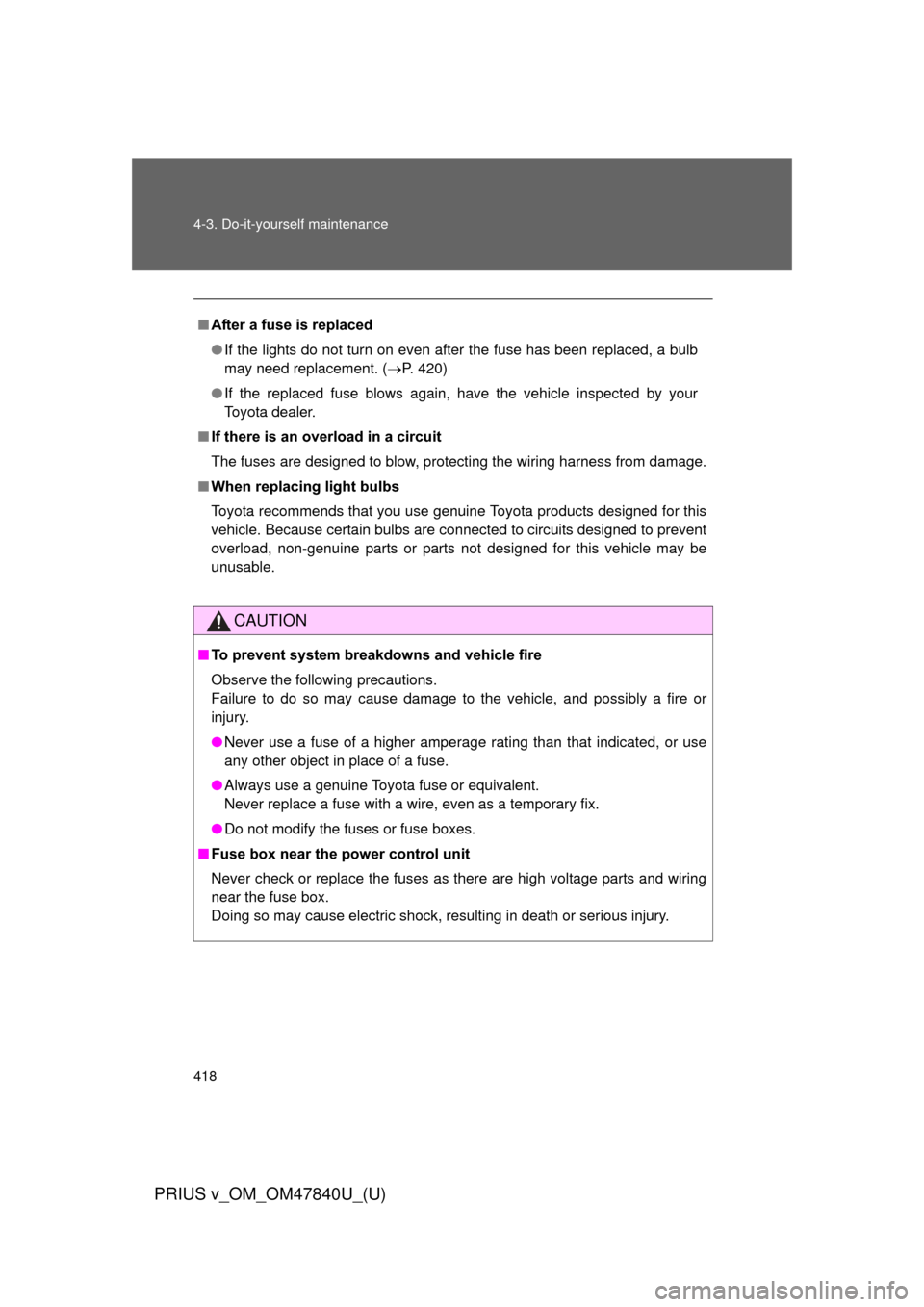TOYOTA PRIUS V 2014 ZVW40 / 1.G Owners Manual 418 4-3. Do-it-yourself maintenance
PRIUS v_OM_OM47840U_(U)
■After a fuse is replaced
●If the lights do not turn on even after the fuse has been replaced, a bulb
may need replacement. ( P. 420)