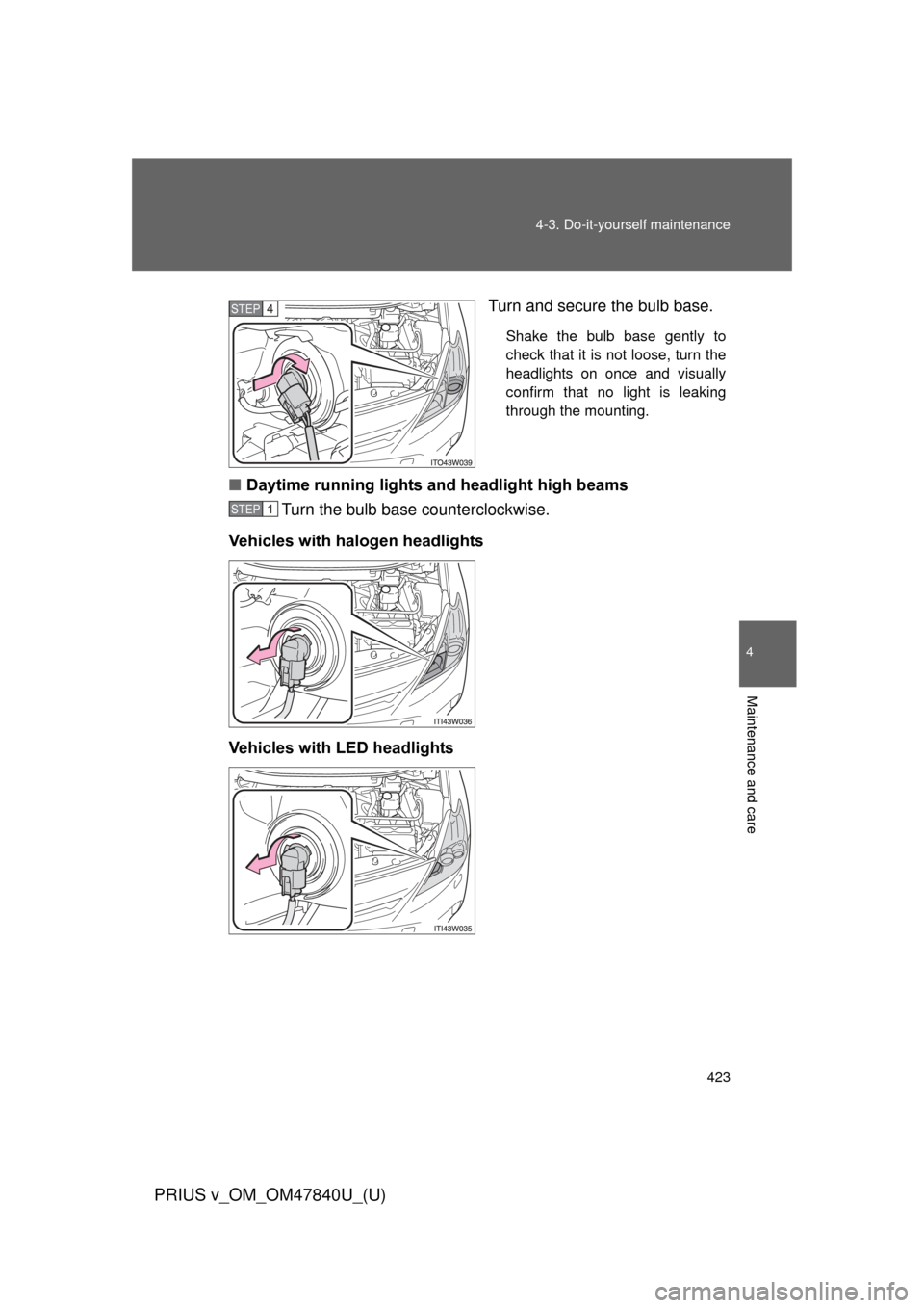 TOYOTA PRIUS V 2014 ZVW40 / 1.G Owners Manual 423
4-3. Do-it-yourself maintenance
PRIUS v_OM_OM47840U_(U)
4
Maintenance and care
Turn and secure the bulb base.
Shake the bulb base gently to
check that it is not loose, turn the
headlights on once 