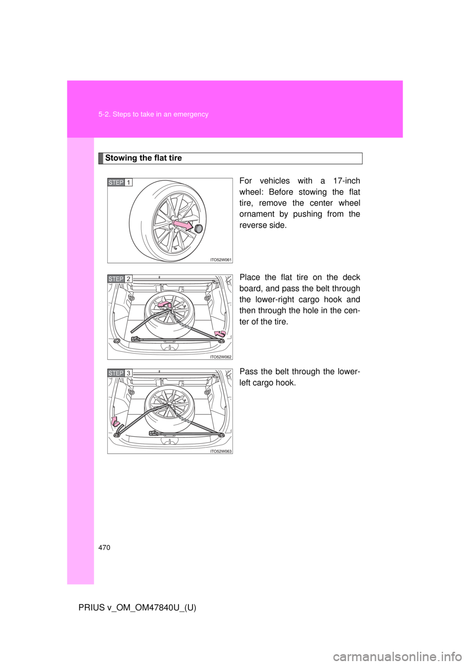 TOYOTA PRIUS V 2014 ZVW40 / 1.G Owners Manual 470 5-2. Steps to take in an emergency
PRIUS v_OM_OM47840U_(U)
Stowing the flat tireFor vehicles with a 17-inch
wheel: Before stowing the flat
tire, remove the center wheel
ornament by pushing from th