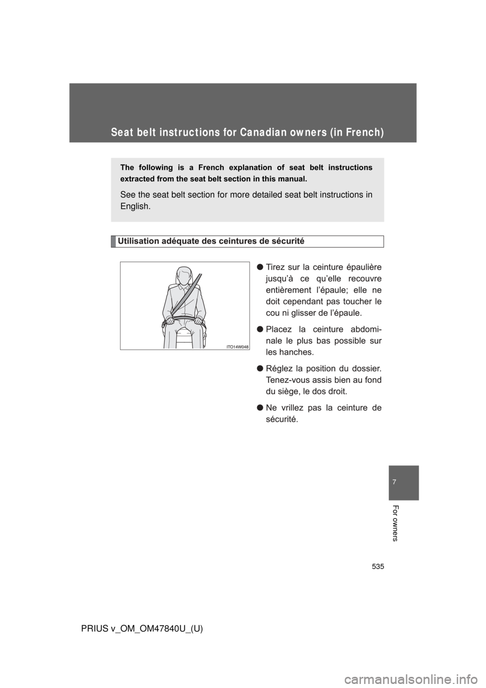 TOYOTA PRIUS V 2014 ZVW40 / 1.G Owners Manual 535
7
For owners
PRIUS v_OM_OM47840U_(U)
Seat belt instructions for Canadian owners (in French)
The following is a French explanation of seat belt instructions
extracted from the seat belt se TOYOTA PRIUS V 2014 ZVW40 / 1.G Owners Manual 535
7
For owners
PRIUS v_OM_OM47840U_(U)
Seat belt instructions for Canadian owners (in French)
The following is a French explanation of seat belt instructions
extracted from the seat belt se