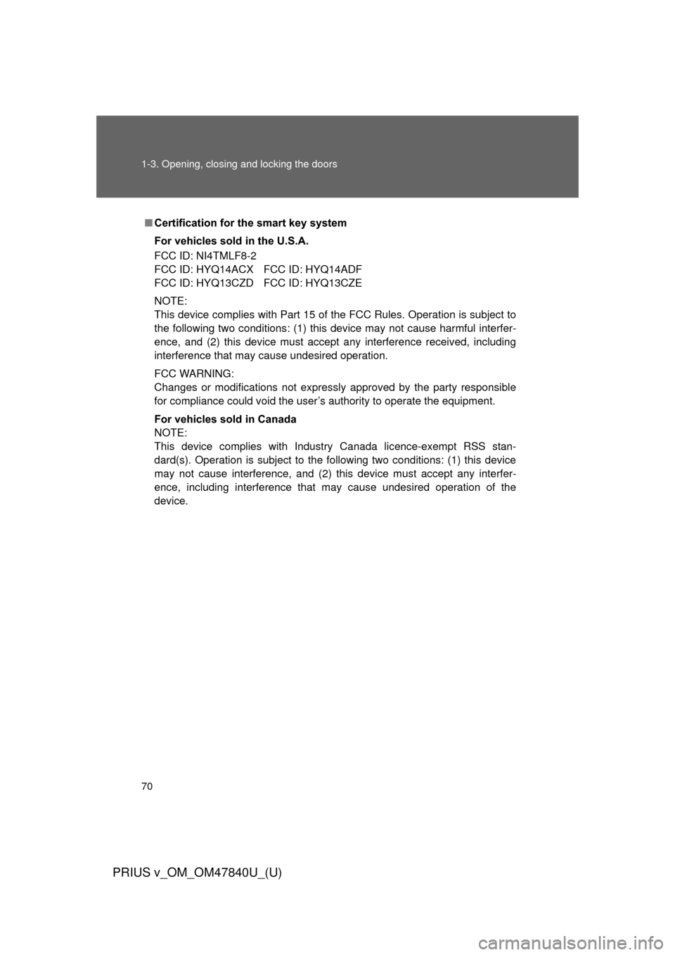 TOYOTA PRIUS V 2014 ZVW40 / 1.G Owners Manual 70 1-3. Opening, closing and locking the doors
PRIUS v_OM_OM47840U_(U)
■Certification for the smart key system
For vehicles sold in the U.S.A.
FCC ID: NI4TMLF8-2
FCC ID: HYQ14ACX FCC ID: HYQ14ADF
FC