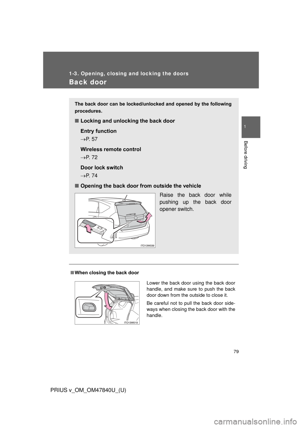 TOYOTA PRIUS V 2014 ZVW40 / 1.G Manual PDF 79
1
1-3. Opening, closing and locking the doors
Before driving
PRIUS v_OM_OM47840U_(U)
Back door
■When closing the back door
The back door can be locked/unlocked and opened by the following
procedu
