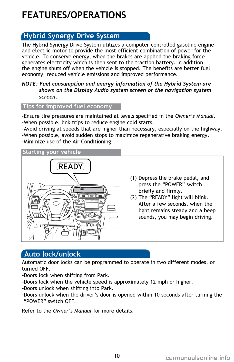 TOYOTA PRIUS V 2014 ZVW40 / 1.G Quick Reference Guide 10
FEATURES/OPERATIONS
Starting your vehicle
The Hybrid Synergy Drive System utilizes a computer-controlled gasoline engine
and electric motor to provide the most efficient combination of power for t TOYOTA PRIUS V 2014 ZVW40 / 1.G Quick Reference Guide 10
FEATURES/OPERATIONS
Starting your vehicle
The Hybrid Synergy Drive System utilizes a computer-controlled gasoline engine
and electric motor to provide the most efficient combination of power for t