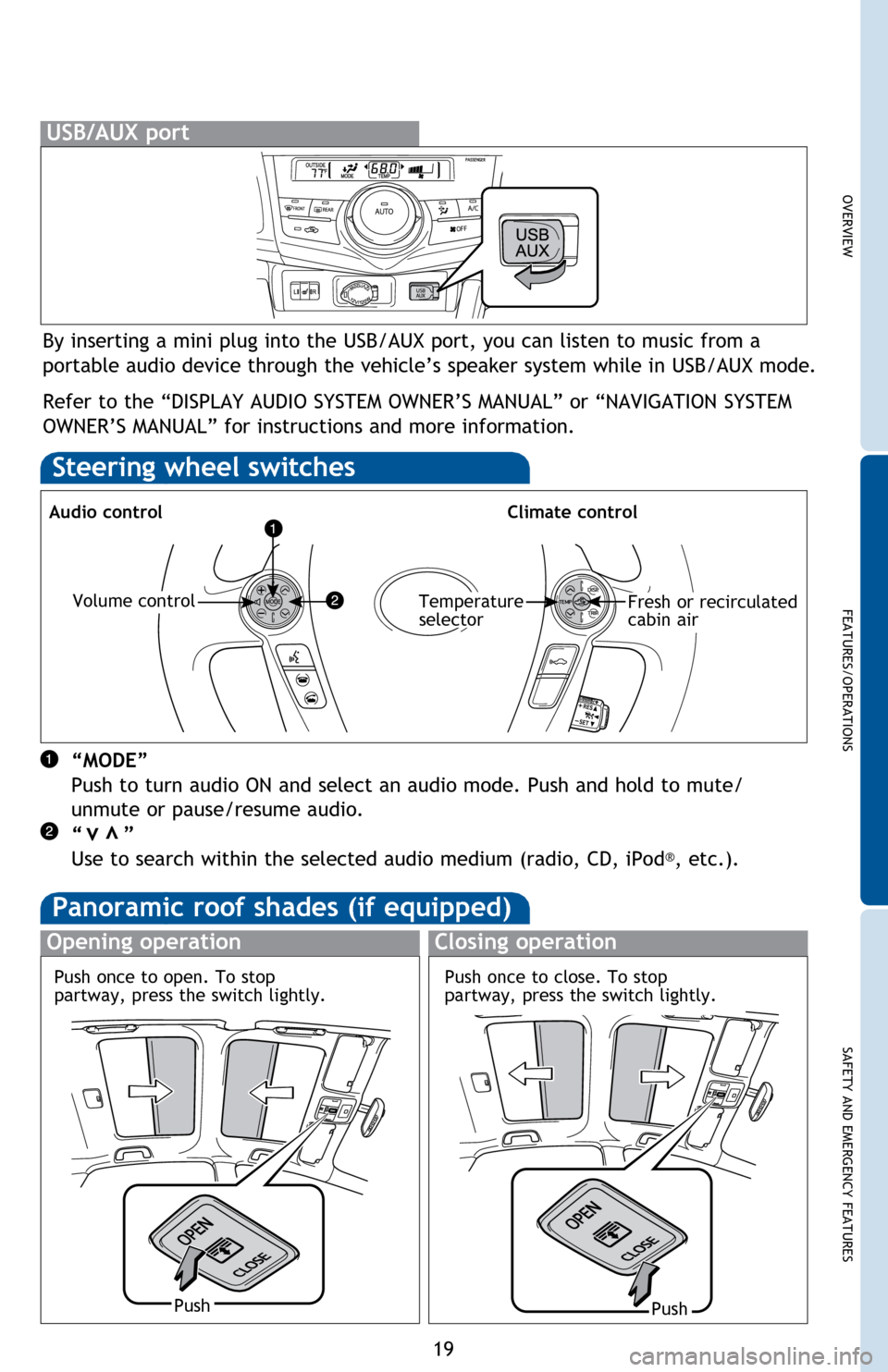 TOYOTA PRIUS V 2014 ZVW40 / 1.G Quick Reference Guide OVERVIEW
FEATURES/OPERATIONS
SAFETY AND EMERGENCY FEATURES
19
By inserting a mini plug into the USB/AUX port, you can listen to music from a 
portable audio device through the vehicle’s speaker syst