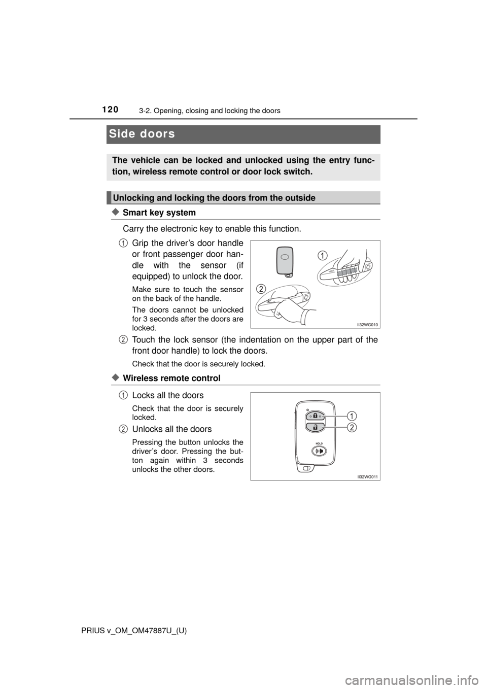 TOYOTA PRIUS V 2015 ZVW40 / 1.G Owners Manual 120
PRIUS v_OM_OM47887U_(U)
3-2. Opening, closing and locking the doors
Side doors
◆Smart key system
Carry the electronic key to enable this function.Grip the driver’s door handle
or front passen TOYOTA PRIUS V 2015 ZVW40 / 1.G Owners Manual 120
PRIUS v_OM_OM47887U_(U)
3-2. Opening, closing and locking the doors
Side doors
◆Smart key system
Carry the electronic key to enable this function.Grip the driver’s door handle
or front passen