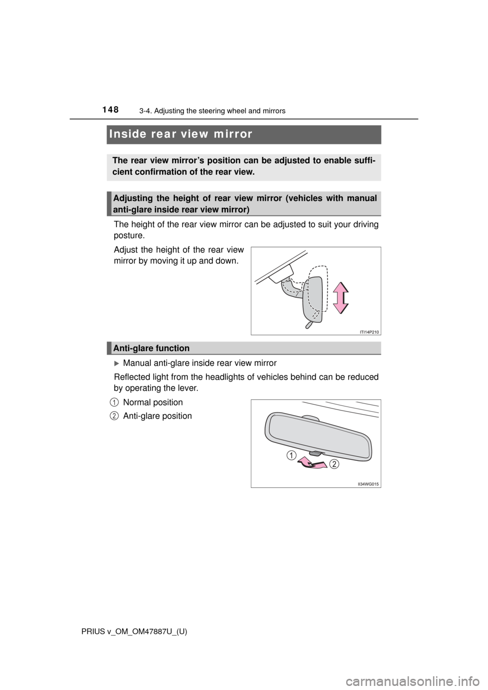 TOYOTA PRIUS V 2015 ZVW40 / 1.G Owners Manual 1483-4. Adjusting the steering wheel and mirrors
PRIUS v_OM_OM47887U_(U)
Inside rear view mirror
The height of the rear view mirror can be adjusted to suit your driving
posture.
Adjust the height of t TOYOTA PRIUS V 2015 ZVW40 / 1.G Owners Manual 1483-4. Adjusting the steering wheel and mirrors
PRIUS v_OM_OM47887U_(U)
Inside rear view mirror
The height of the rear view mirror can be adjusted to suit your driving
posture.
Adjust the height of t
