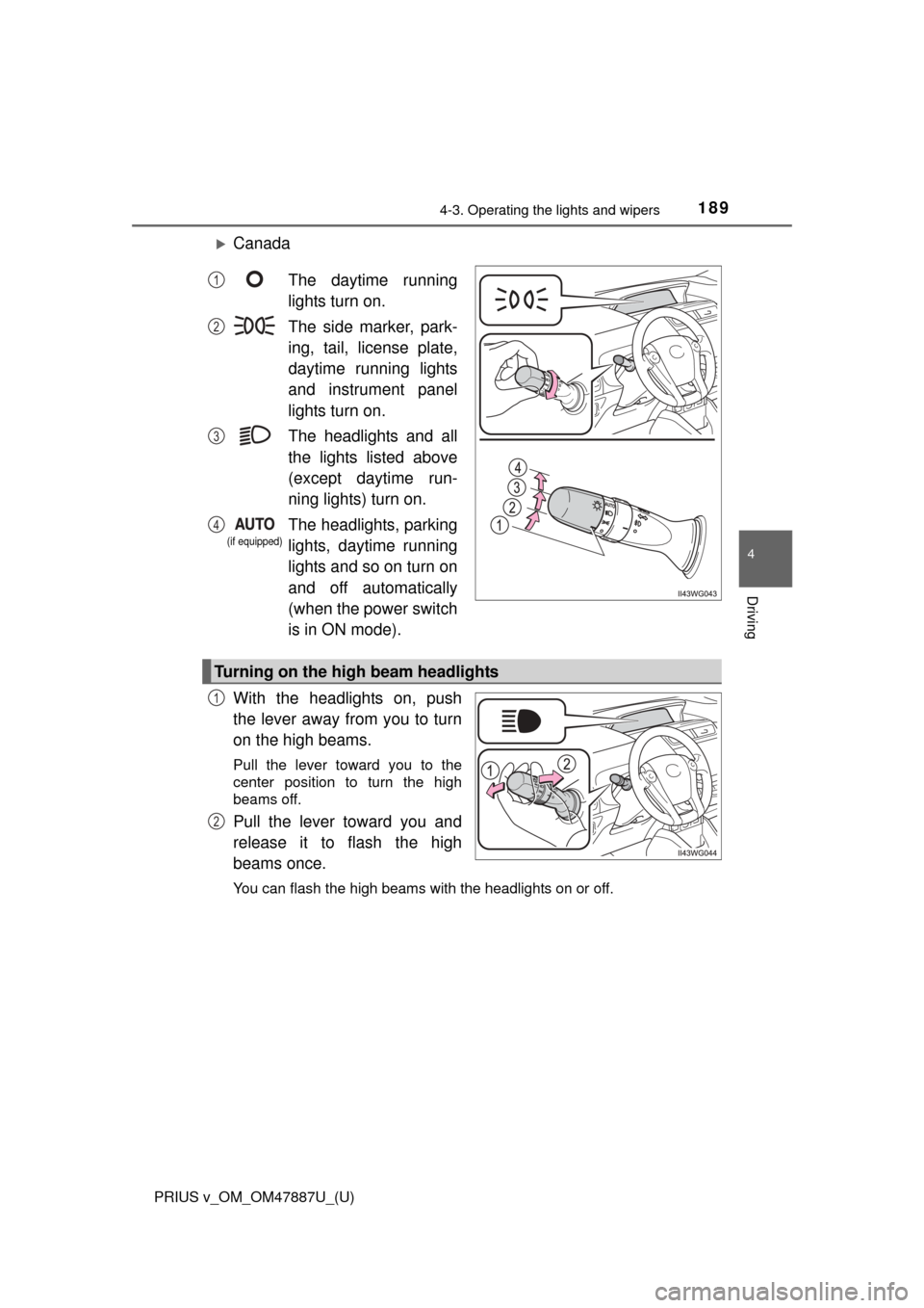 TOYOTA PRIUS V 2015 ZVW40 / 1.G Owners Manual PRIUS v_OM_OM47887U_(U)
1894-3. Operating the lights and wipers
4
Driving
Canada
With the headlights on, push
the lever away from you to turn
on the high beams.
Pull the lever toward you to the
ce TOYOTA PRIUS V 2015 ZVW40 / 1.G Owners Manual PRIUS v_OM_OM47887U_(U)
1894-3. Operating the lights and wipers
4
Driving
Canada
With the headlights on, push
the lever away from you to turn
on the high beams.
Pull the lever toward you to the
ce