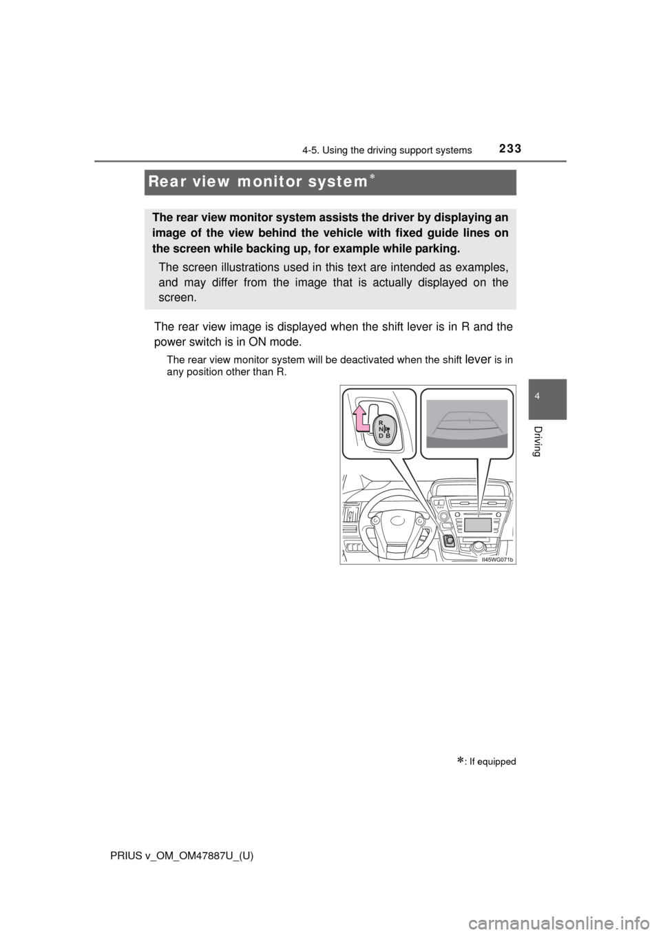 TOYOTA PRIUS V 2015 ZVW40 / 1.G Owners Manual 233
PRIUS v_OM_OM47887U_(U)
4-5. Using the driving support systems
4
Driving
Rear view monitor system
The rear view image is displayed when the shift lever is in R and the
power switch is in ON mod