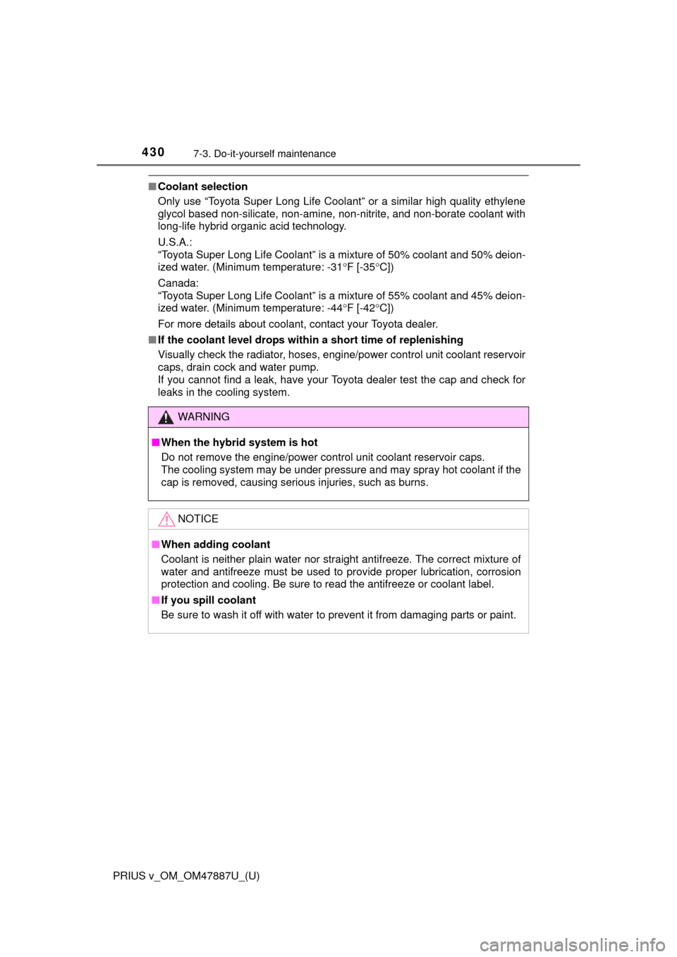 TOYOTA PRIUS V 2015 ZVW40 / 1.G Owners Manual 430
PRIUS v_OM_OM47887U_(U)
7-3. Do-it-yourself maintenance
■Coolant selection
Only use “Toyota Super Long Life Coolant” or a similar high quality ethylene
glycol based non-silicate, non-amine, 