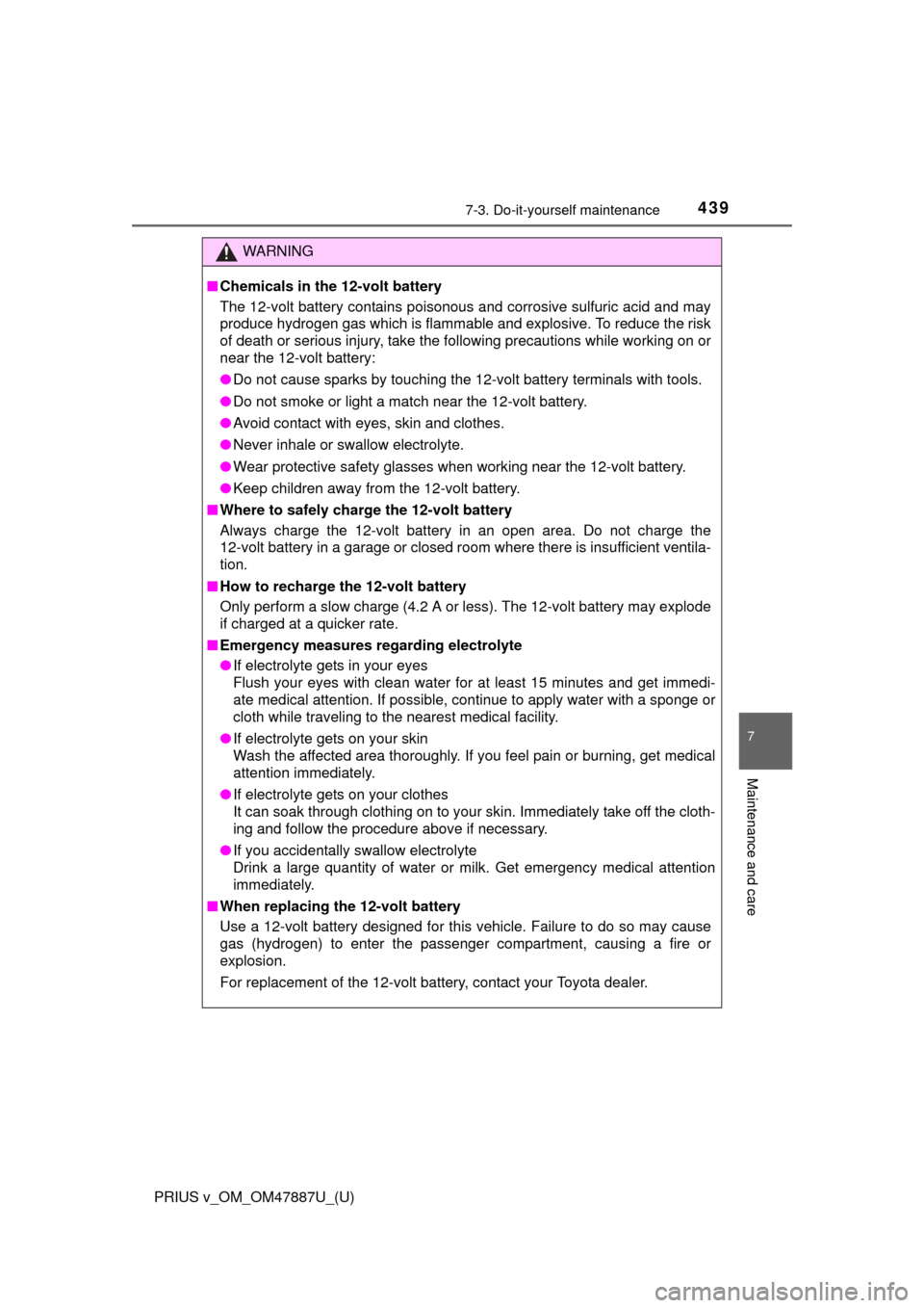 TOYOTA PRIUS V 2015 ZVW40 / 1.G Owners Manual PRIUS v_OM_OM47887U_(U)
4397-3. Do-it-yourself maintenance
7
Maintenance and care
WARNING
■Chemicals in the 12-volt battery
The 12-volt battery contains poisonous and corrosive sulfuric acid and may