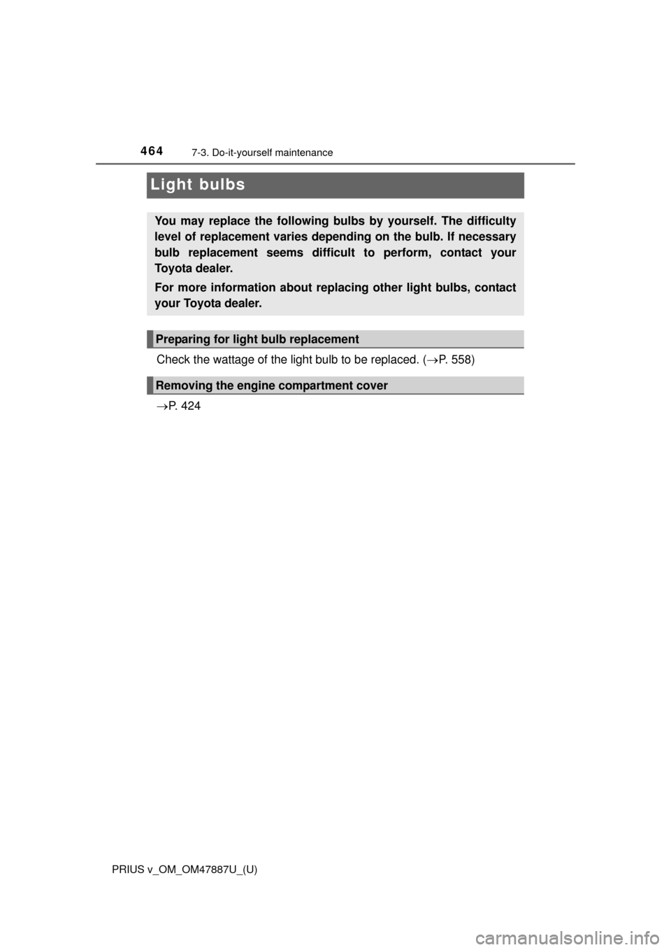 TOYOTA PRIUS V 2015 ZVW40 / 1.G Owners Manual 464
PRIUS v_OM_OM47887U_(U)
7-3. Do-it-yourself maintenance
Light bulbs
Check the wattage of the light bulb to be replaced. (P. 558)
 P.  4 2 4
You may replace the following bulbs  by yourself. 