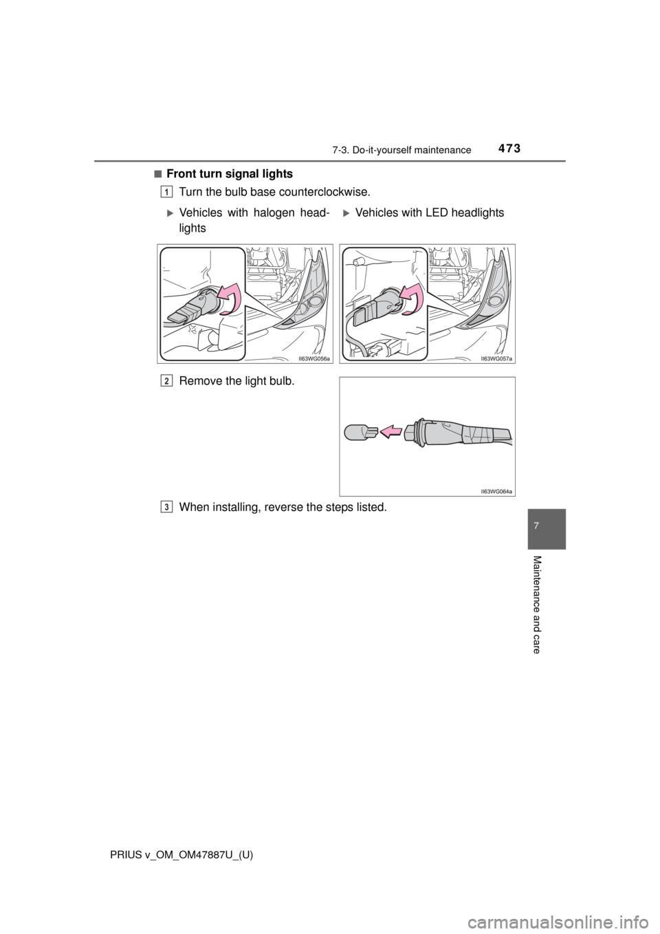TOYOTA PRIUS V 2015 ZVW40 / 1.G Owners Manual PRIUS v_OM_OM47887U_(U)
4737-3. Do-it-yourself maintenance
7
Maintenance and care
■Front turn signal lightsTurn the bulb base counterclockwise.
Remove the light bulb.
When installing, reverse the st