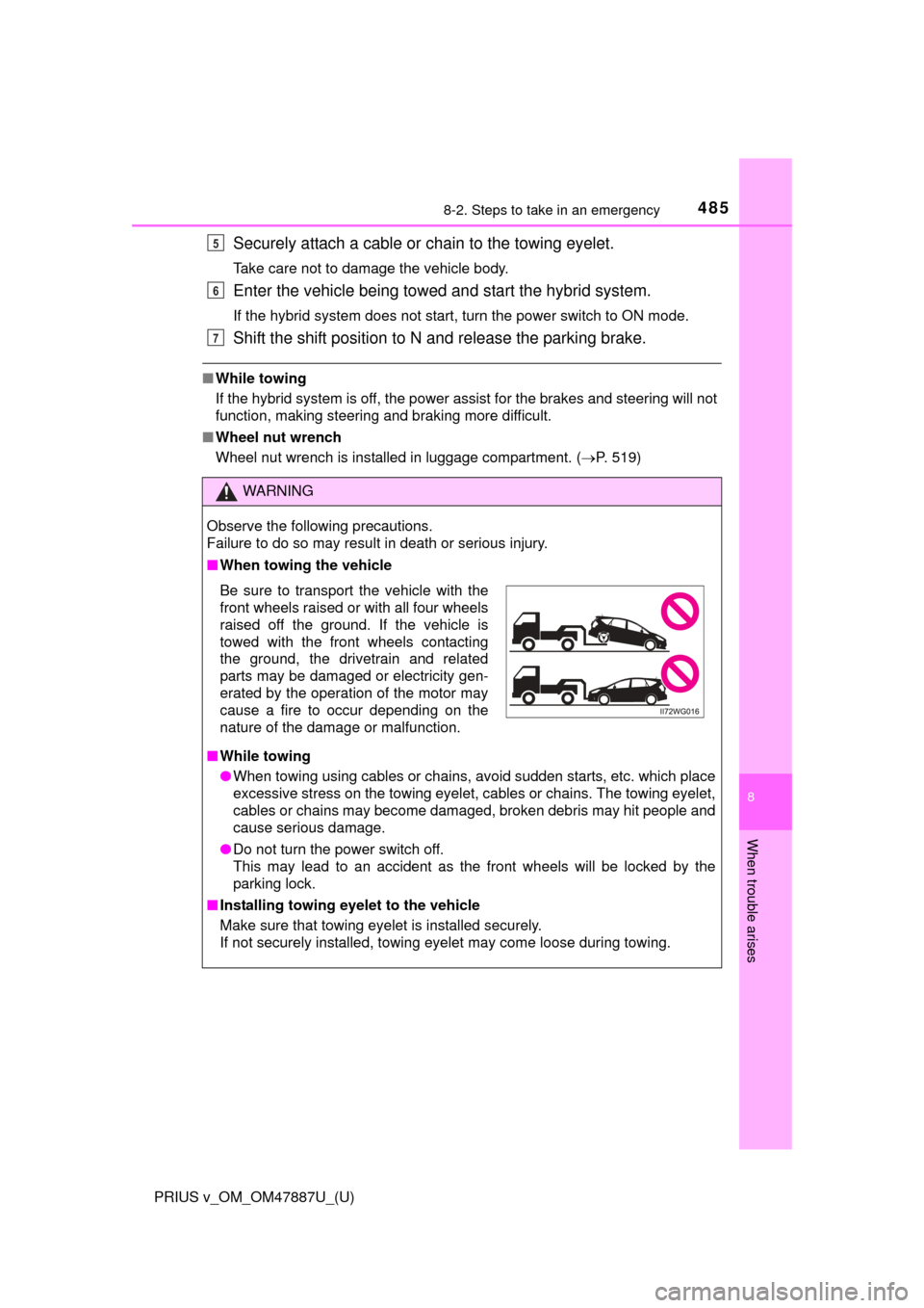 TOYOTA PRIUS V 2015 ZVW40 / 1.G Owners Manual 4858-2. Steps to take in an emergency
PRIUS v_OM_OM47887U_(U)
8
When trouble arises
Securely attach a cable or chain to the towing eyelet.
Take care not to damage the vehicle body.
Enter the vehicle b