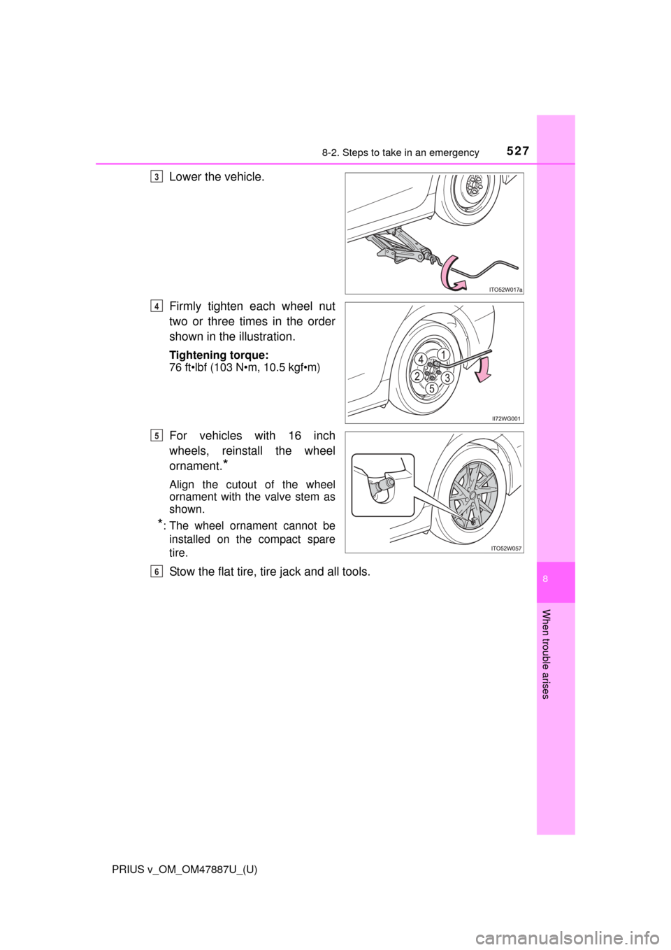 TOYOTA PRIUS V 2015 ZVW40 / 1.G Owners Manual 5278-2. Steps to take in an emergency
PRIUS v_OM_OM47887U_(U)
8
When trouble arises
Lower the vehicle.
Firmly tighten each wheel nut
two or three times in the order
shown in the illustration.
Tighteni