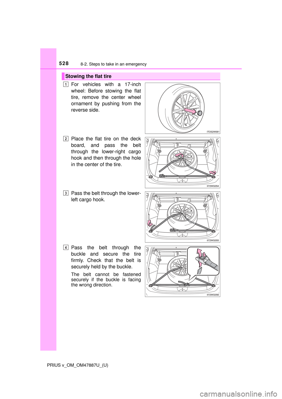 TOYOTA PRIUS V 2015 ZVW40 / 1.G Owners Manual 5288-2. Steps to take in an emergency
PRIUS v_OM_OM47887U_(U)
For vehicles with a 17-inch
wheel: Before stowing the flat
tire, remove the center wheel
ornament by pushing from the
reverse side.
Place 