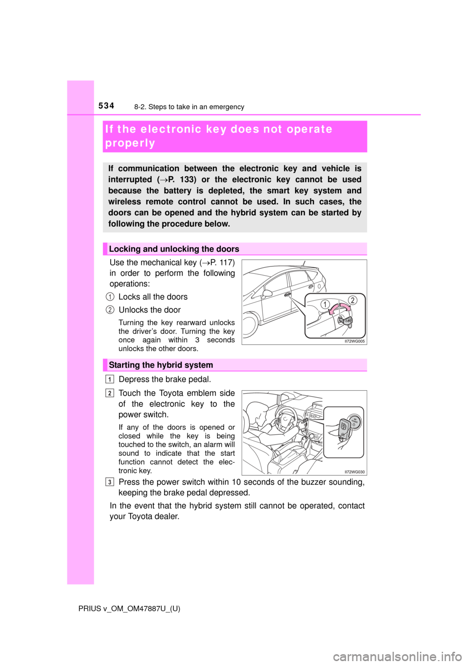 TOYOTA PRIUS V 2015 ZVW40 / 1.G Owners Manual 534
PRIUS v_OM_OM47887U_(U)
8-2. Steps to take in an emergency
If the electronic key does not operate
properly
Use the mechanical key (P. 11 7 )
in order to perform the following
operations:
Lock TOYOTA PRIUS V 2015 ZVW40 / 1.G Owners Manual 534
PRIUS v_OM_OM47887U_(U)
8-2. Steps to take in an emergency
If the electronic key does not operate
properly
Use the mechanical key (P. 11 7 )
in order to perform the following
operations:
Lock