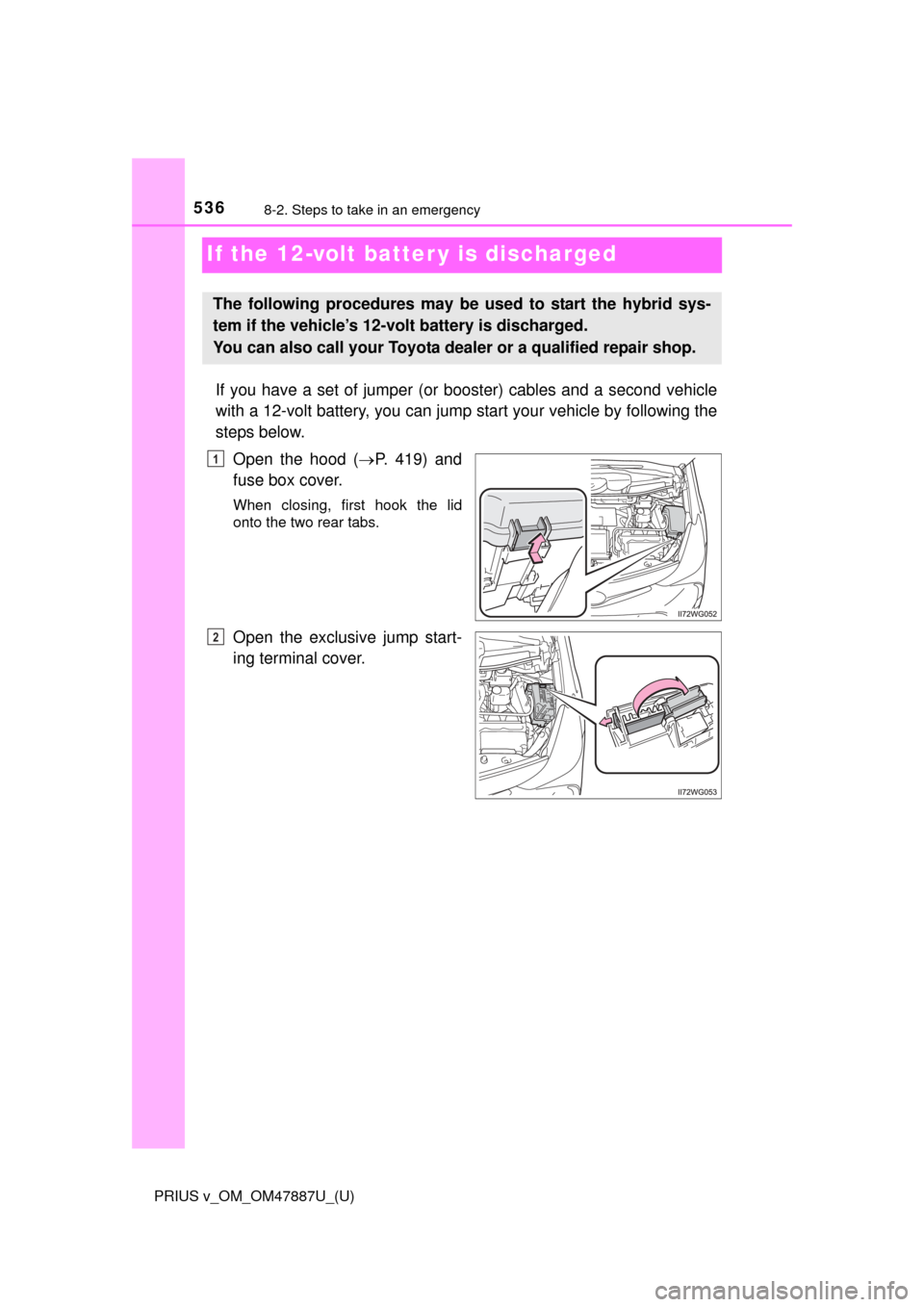 TOYOTA PRIUS V 2015 ZVW40 / 1.G Owners Manual 536
PRIUS v_OM_OM47887U_(U)
8-2. Steps to take in an emergency
If the 12-volt batter y is discharged
If you have a set of jumper (or booster) cables and a second vehicle
with a 12-volt battery, you ca TOYOTA PRIUS V 2015 ZVW40 / 1.G Owners Manual 536
PRIUS v_OM_OM47887U_(U)
8-2. Steps to take in an emergency
If the 12-volt batter y is discharged
If you have a set of jumper (or booster) cables and a second vehicle
with a 12-volt battery, you ca