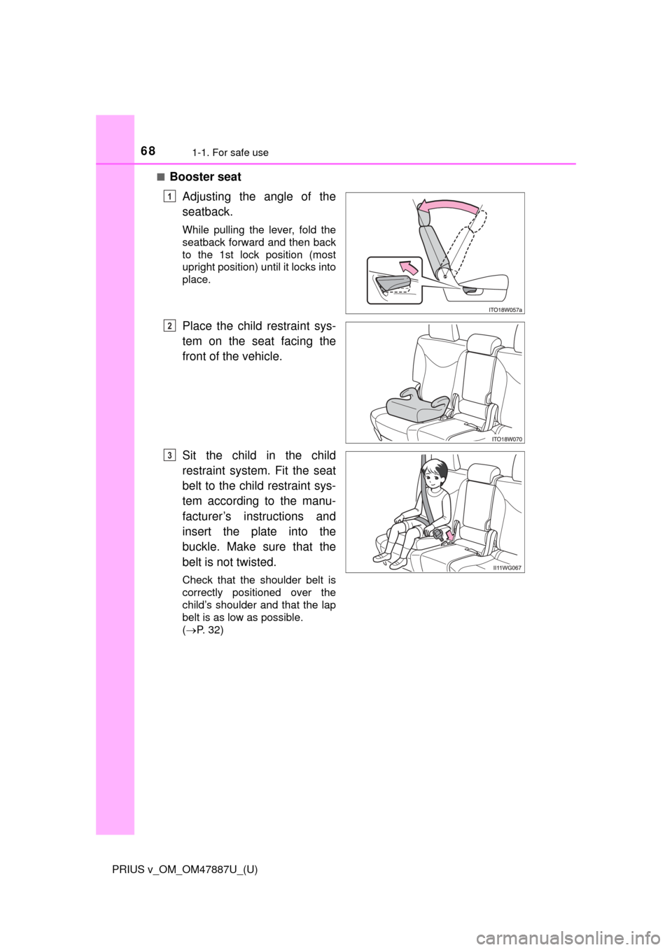 TOYOTA PRIUS V 2015 ZVW40 / 1.G Repair Manual 681-1. For safe use
PRIUS v_OM_OM47887U_(U)■
Booster seat
Adjusting the angle of the
seatback.
While pulling the lever, fold the
seatback forward and then back
to the 1st lock position (most
upright TOYOTA PRIUS V 2015 ZVW40 / 1.G Repair Manual 681-1. For safe use
PRIUS v_OM_OM47887U_(U)■
Booster seat
Adjusting the angle of the
seatback.
While pulling the lever, fold the
seatback forward and then back
to the 1st lock position (most
upright