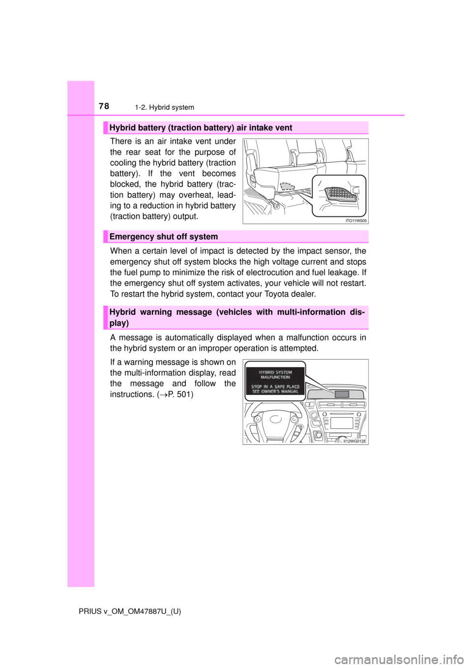 TOYOTA PRIUS V 2015 ZVW40 / 1.G Manual PDF 781-2. Hybrid system
PRIUS v_OM_OM47887U_(U)
There is an air intake vent under
the rear seat for the purpose of
cooling the hybrid battery (traction
battery). If the vent becomes
blocked, the hybrid b TOYOTA PRIUS V 2015 ZVW40 / 1.G Manual PDF 781-2. Hybrid system
PRIUS v_OM_OM47887U_(U)
There is an air intake vent under
the rear seat for the purpose of
cooling the hybrid battery (traction
battery). If the vent becomes
blocked, the hybrid b