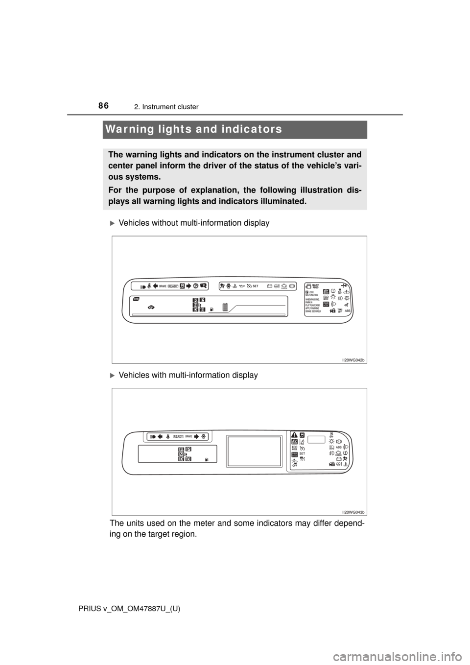 TOYOTA PRIUS V 2015 ZVW40 / 1.G Manual Online 86
PRIUS v_OM_OM47887U_(U)
2. Instrument cluster
Warning lights and indicators
Vehicles without multi-information display
Vehicles with multi-information display
The units used on the meter and TOYOTA PRIUS V 2015 ZVW40 / 1.G Manual Online 86
PRIUS v_OM_OM47887U_(U)
2. Instrument cluster
Warning lights and indicators
Vehicles without multi-information display
Vehicles with multi-information display
The units used on the meter and