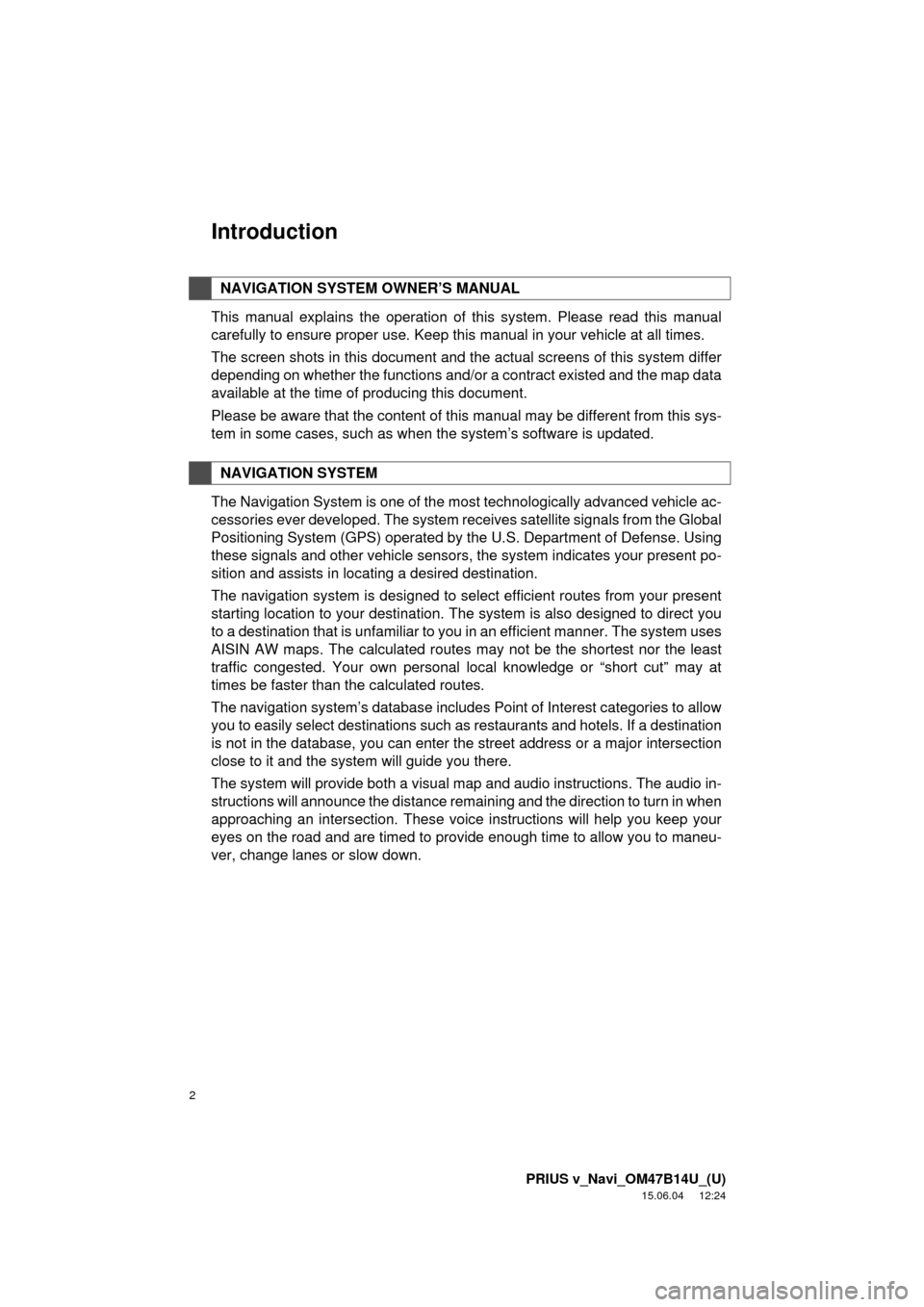 TOYOTA PRIUS V 2016 ZVW40 / 1.G Navigation Manual 2
PRIUS v_Navi_OM47B14U_(U)
15.06.04     12:24
Introduction
This manual explains the operation of this system. Please read this manual
carefully to ensure proper use. Keep this manual in your vehicle 