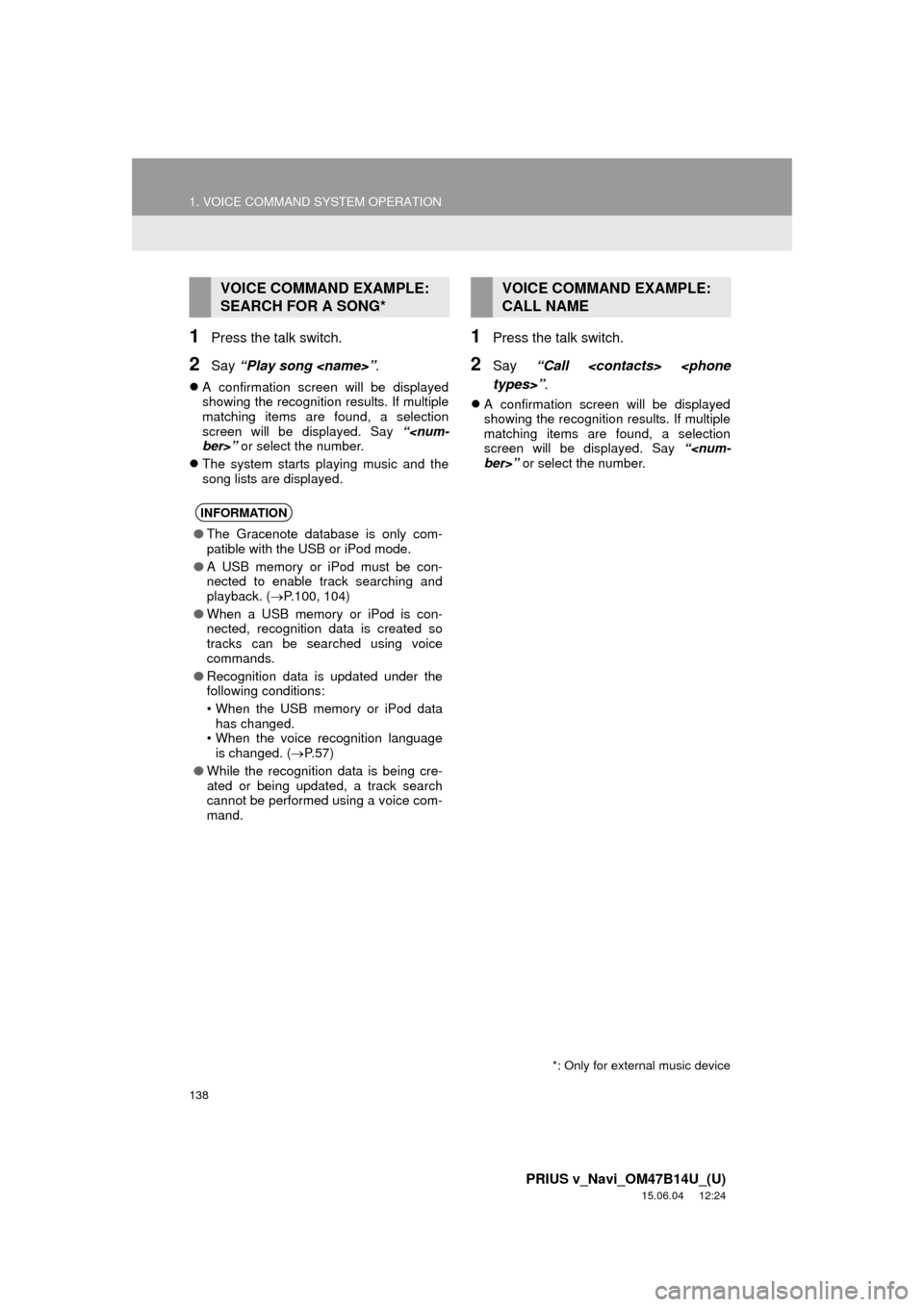 TOYOTA PRIUS V 2016 ZVW40 / 1.G Navigation Manual 138
1. VOICE COMMAND SYSTEM OPERATION
PRIUS v_Navi_OM47B14U_(U)
15.06.04 12:24
1Press the talk switch.
2Say “Play song <name>” .
A confirmation screen will be displayed
showing the recognit TOYOTA PRIUS V 2016 ZVW40 / 1.G Navigation Manual 138
1. VOICE COMMAND SYSTEM OPERATION
PRIUS v_Navi_OM47B14U_(U)
15.06.04 12:24
1Press the talk switch.
2Say “Play song <name>” .
A confirmation screen will be displayed
showing the recognit