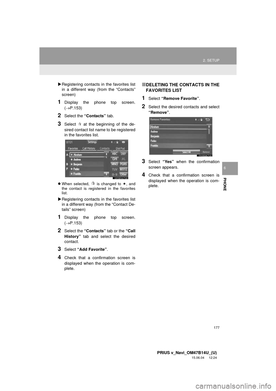 TOYOTA PRIUS V 2016 ZVW40 / 1.G Navigation Manual 177
2. SETUP
PRIUS v_Navi_OM47B14U_(U)
15.06.04 12:24
PHONE
6
Registering contacts in the favorites list
in a different way (from the “Contacts”
screen)
1Display the phone top screen.
(P TOYOTA PRIUS V 2016 ZVW40 / 1.G Navigation Manual 177
2. SETUP
PRIUS v_Navi_OM47B14U_(U)
15.06.04 12:24
PHONE
6
Registering contacts in the favorites list
in a different way (from the “Contacts”
screen)
1Display the phone top screen.
(P