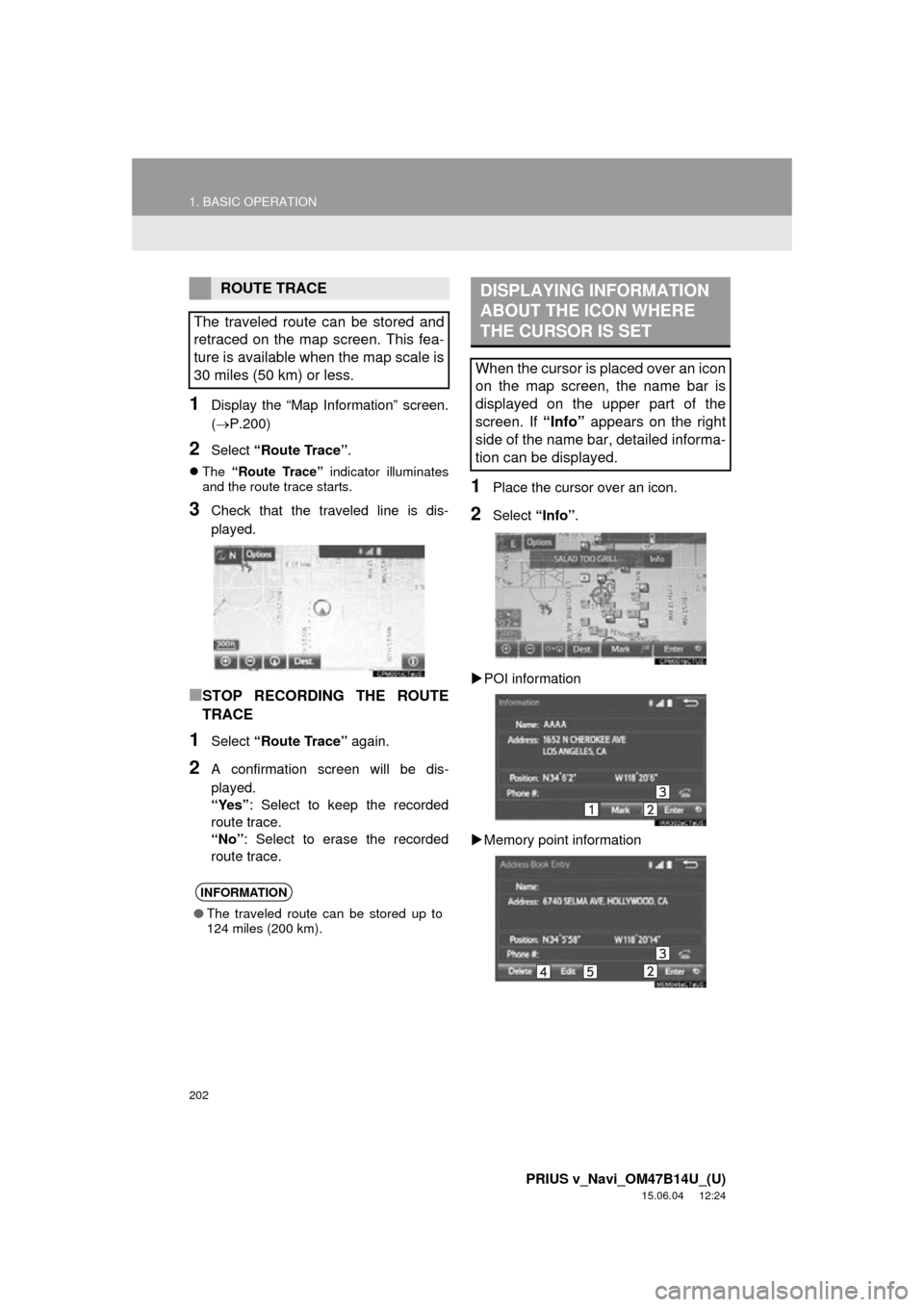 TOYOTA PRIUS V 2016 ZVW40 / 1.G Navigation Manual 202
1. BASIC OPERATION
PRIUS v_Navi_OM47B14U_(U)
15.06.04 12:24
1Display the “Map Information” screen.
(P.200)
2Select “Route Trace” .
The “Route Trace” indicator illuminates
an TOYOTA PRIUS V 2016 ZVW40 / 1.G Navigation Manual 202
1. BASIC OPERATION
PRIUS v_Navi_OM47B14U_(U)
15.06.04 12:24
1Display the “Map Information” screen.
(P.200)
2Select “Route Trace” .
The “Route Trace” indicator illuminates
an