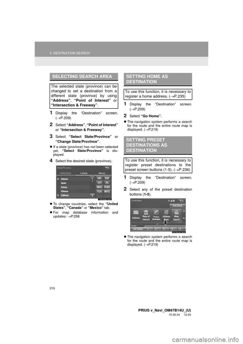 TOYOTA PRIUS V 2016 ZVW40 / 1.G Navigation Manual 210
2. DESTINATION SEARCH
PRIUS v_Navi_OM47B14U_(U)
15.06.04 12:24
1Display the “Destination” screen.
(P.209)
2Select “Address” , “Point of Interest”
or “Intersection & Freeway TOYOTA PRIUS V 2016 ZVW40 / 1.G Navigation Manual 210
2. DESTINATION SEARCH
PRIUS v_Navi_OM47B14U_(U)
15.06.04 12:24
1Display the “Destination” screen.
(P.209)
2Select “Address” , “Point of Interest”
or “Intersection & Freeway