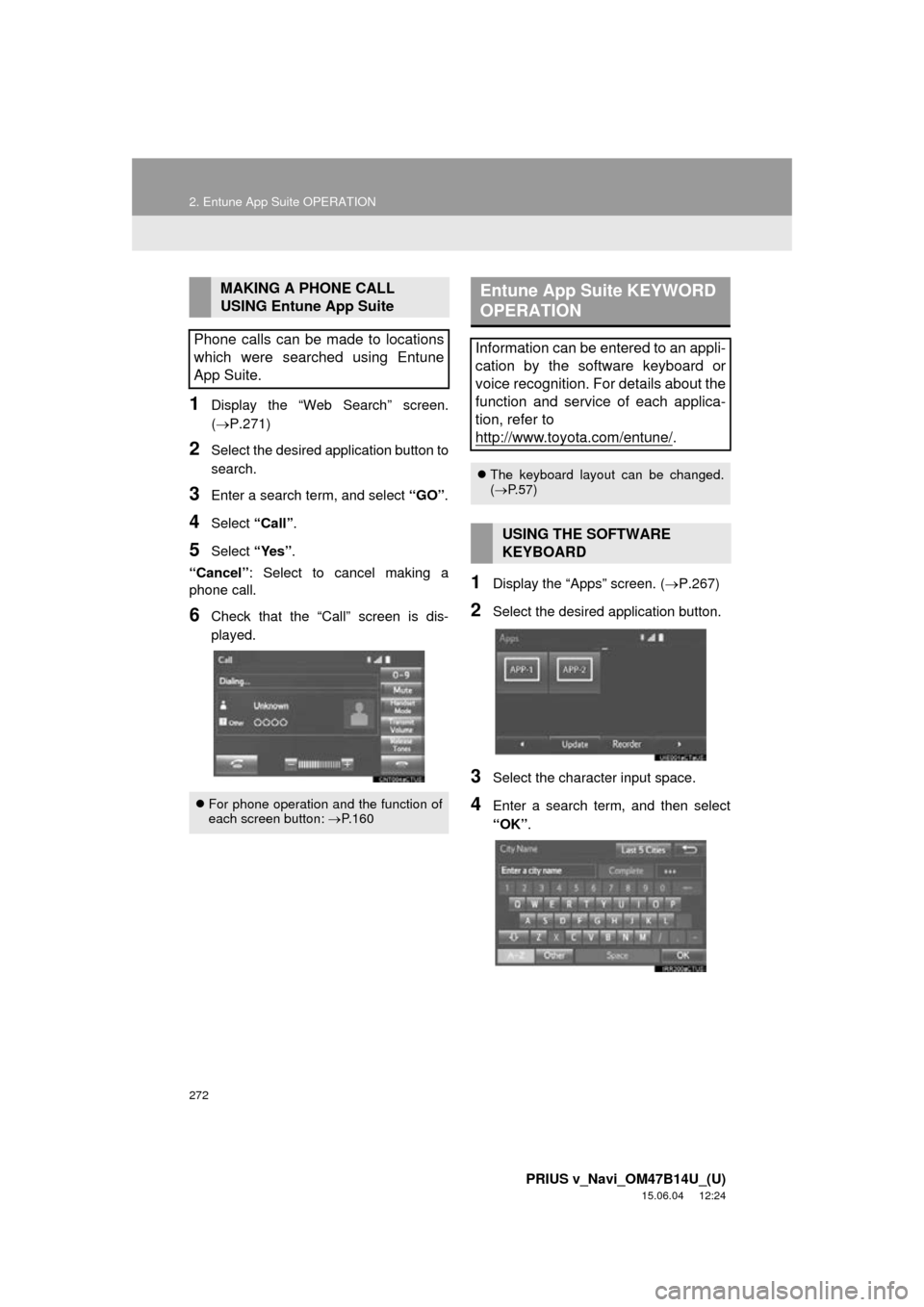 TOYOTA PRIUS V 2016 ZVW40 / 1.G Navigation Manual 272
2. Entune App Suite OPERATION
PRIUS v_Navi_OM47B14U_(U)
15.06.04     12:24
1Display the “Web Search” screen.
(P.271)
2Select the desired application button to
search.
3Enter a search term, 