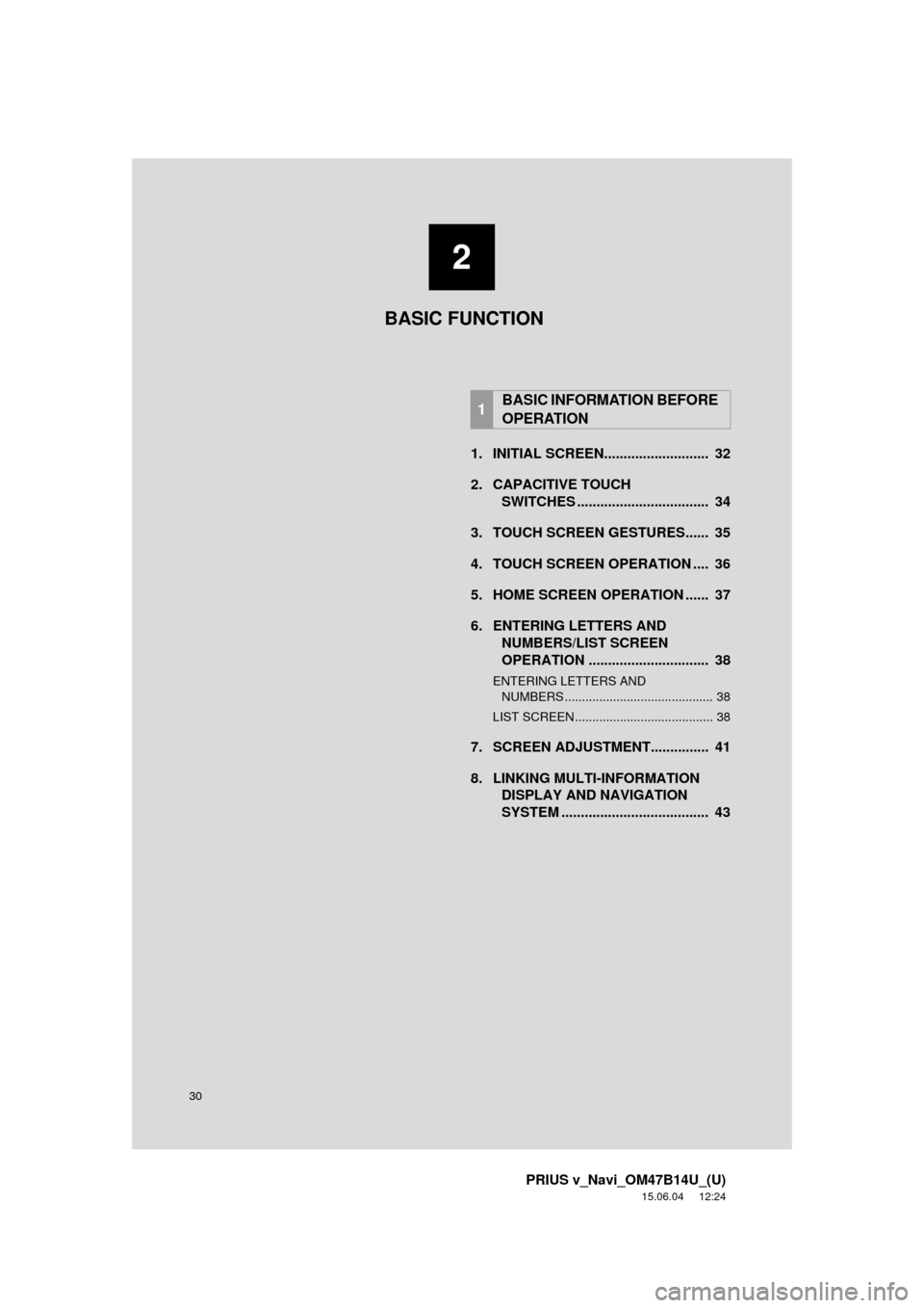 TOYOTA PRIUS V 2016 ZVW40 / 1.G Navigation Manual 30
PRIUS v_Navi_OM47B14U_(U)
15.06.04     12:24
1. INITIAL SCREEN...........................  32
2. CAPACITIVE TOUCHSWITCHES ..................................  34
3. TOUCH SCREEN GESTURES......  35
4