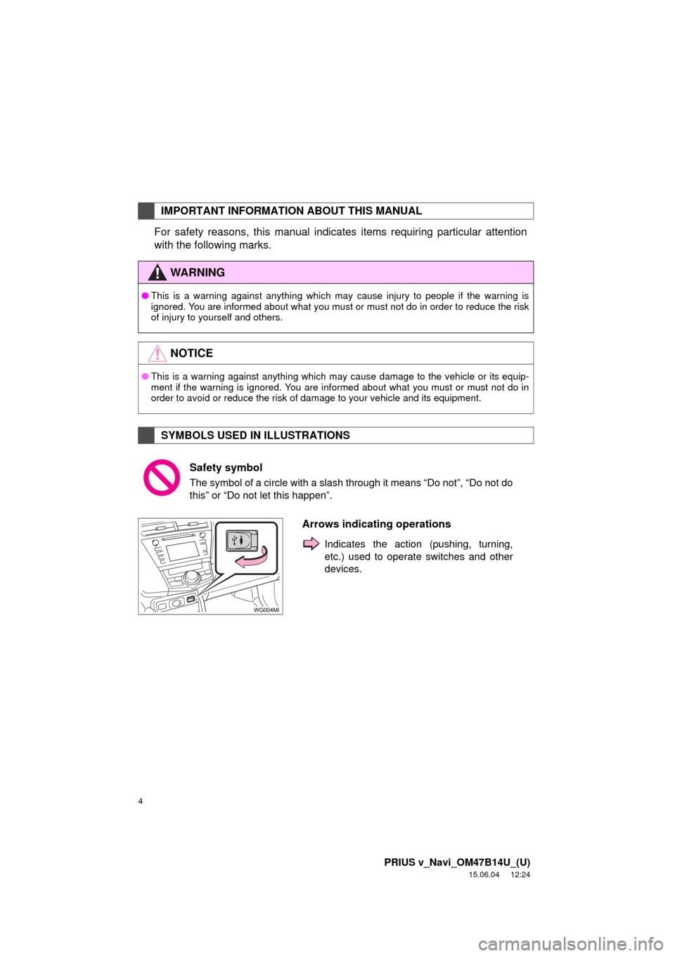 TOYOTA PRIUS V 2016 ZVW40 / 1.G Navigation Manual 4
PRIUS v_Navi_OM47B14U_(U)
15.06.04     12:24
For safety reasons, this manual indicates items requiring particular attention
with the following marks.
IMPORTANT INFORMATION ABOUT THIS MANUAL
WA R N I